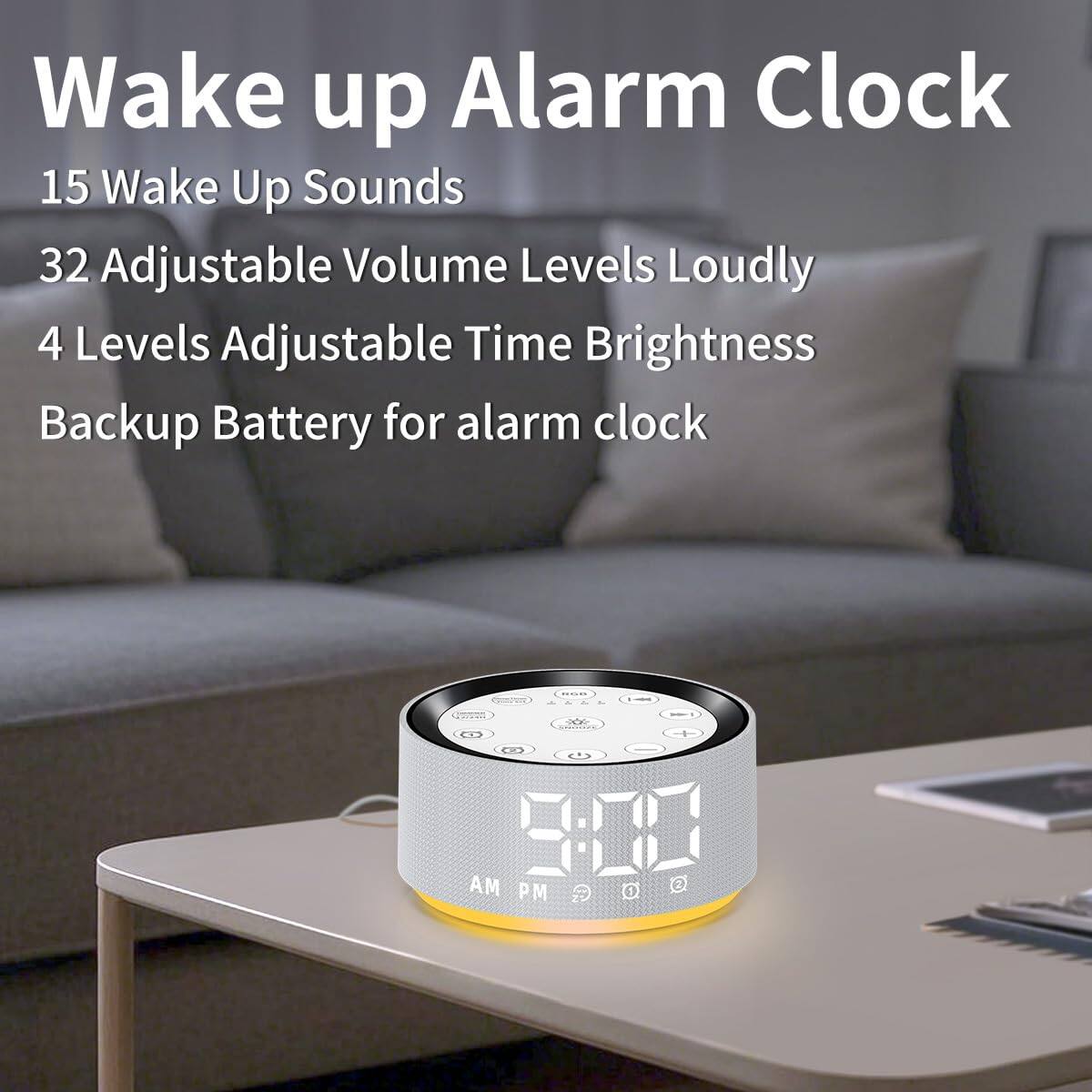 Wake up Alarm Clock

15 Wake Up Sounds  
32 Adjustable Volume Levels Loudly  
4 Levels Adjustable Time Brightness  
Backup Battery for alarm clock