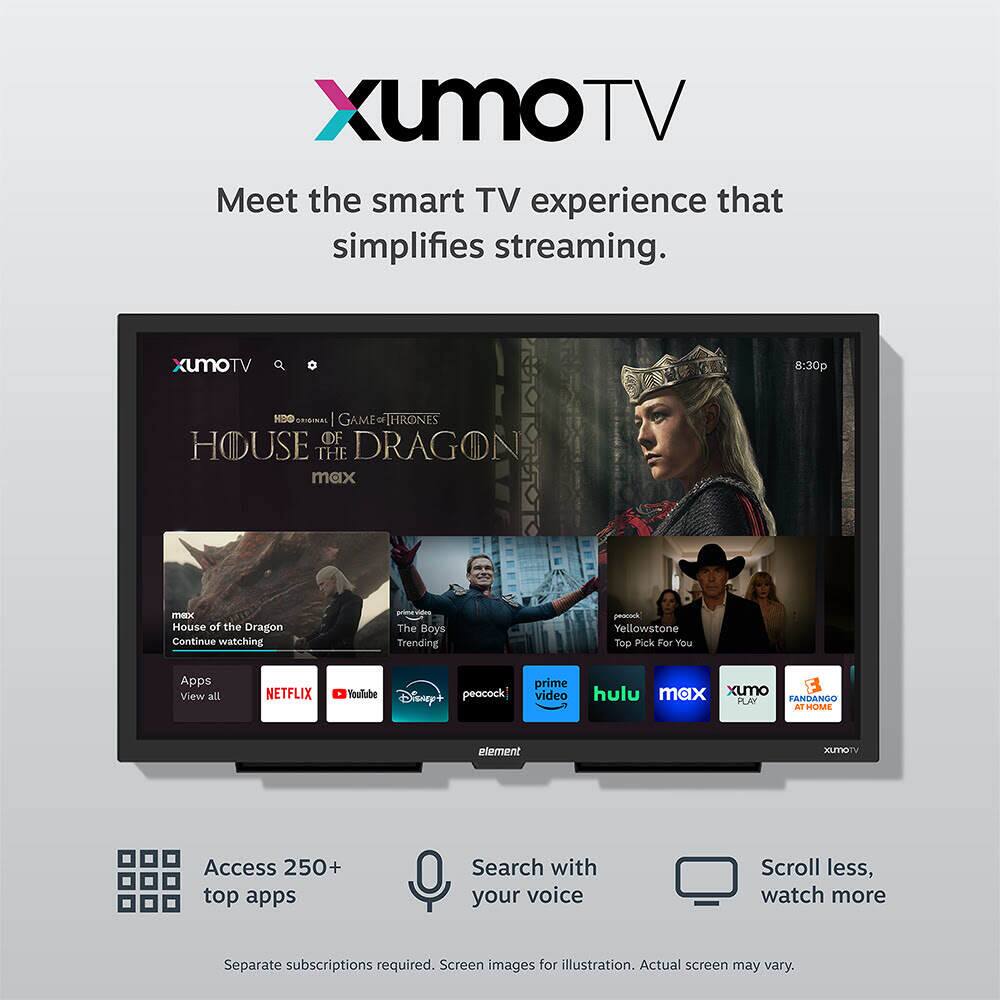 XumoTV  
Meet the smart TV experience that simplifies streaming.

XumoTV  
8:30p  
NDD SESINA I GAME THRONES OF HOUSE THE DRAGON  
max K  
House of the Dragon  
Continue watching  
The Boys  
Trending  
Yellowstone  
Top Pick For You  

Apps  
View all  
NETFLIX  
YouTube  
Disney+  
peacock  
prime video  
hulu  
max  
Xumo  
FANDANGO AT HOME  

Access 250+ top apps  
Search with your voice  
Scroll less, watch more  

Separate subscriptions required. Screen images for illustration. Actual screen may vary.
