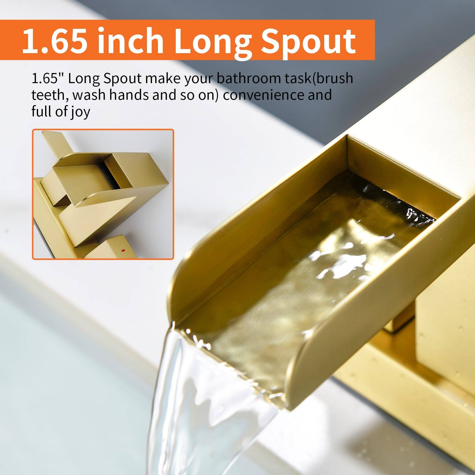 1.65 inch Long Spout

1.65" Long Spout make your bathroom task (brush teeth, wash hands and so on) convenience and full of joy