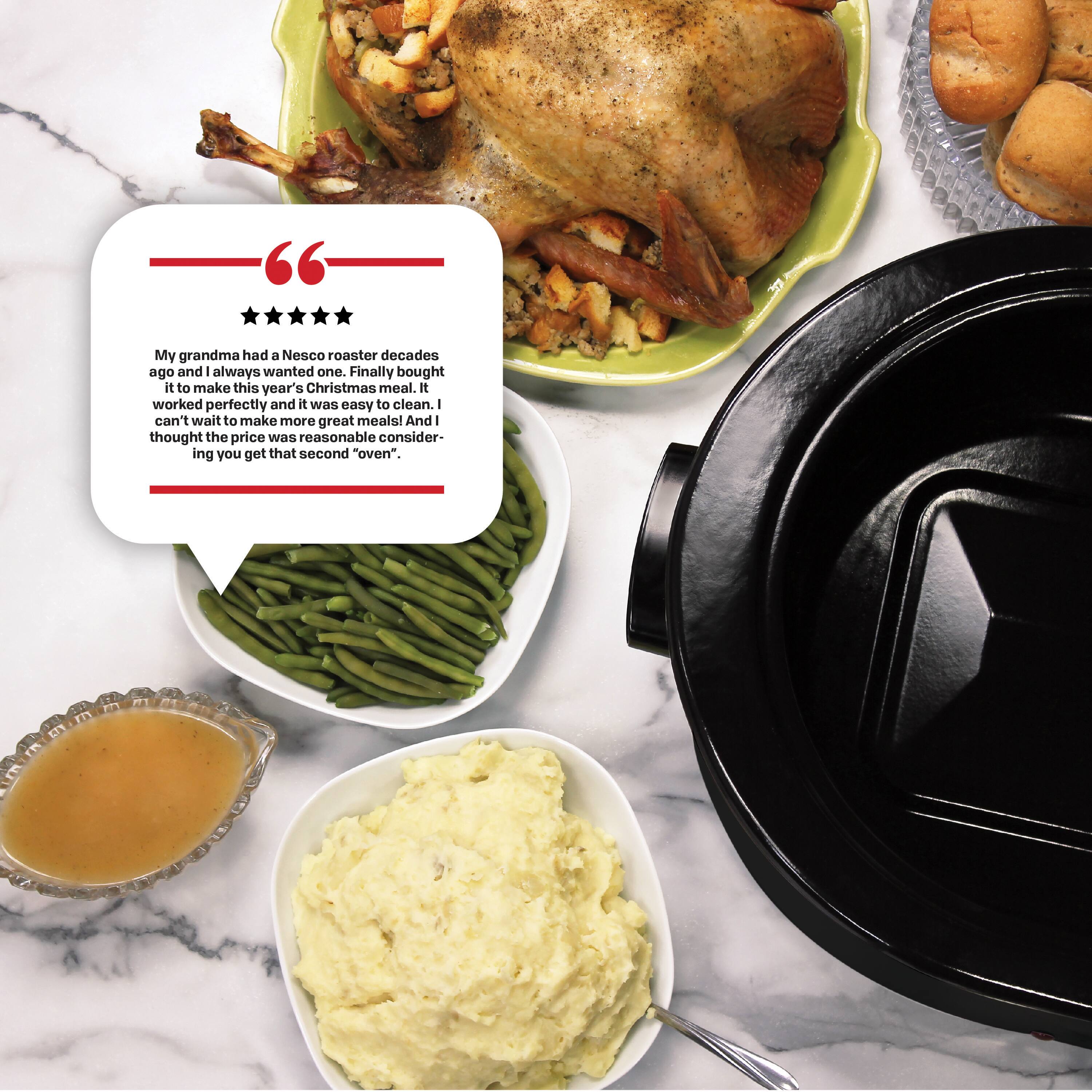 My grandma had a Nesco roaster decades ago and always wanted one. Finally bought it to make this year's Christmas meal. It worked perfectly and it was easy to clean. I can't wait to make more great meals! And I thought the price was reasonable considering you get that second "oven".