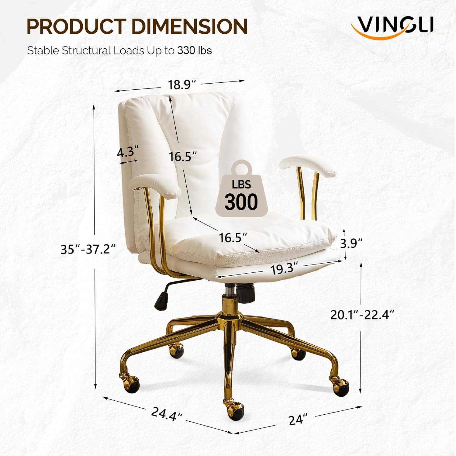 PRODUCT DIMENSION  
Stable Structural Loads Up to 330 lbs  
VINGLI  
18.9"  
4.3"  
16.5"  
LBS 300  
35"-37.2"  
16.5"  
19.3"  
3.9"  
20.1"-22.4"  
24.4"  
24"