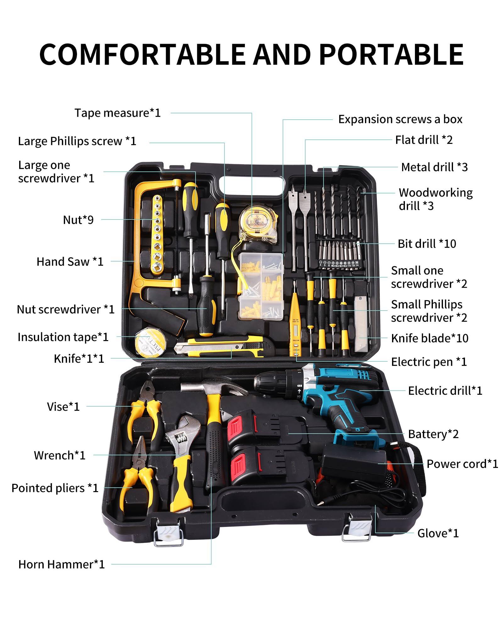 COMFORTABLE AND PORTABLE

- Tape measure*1
- Large Phillips screw *1
- Large one screwdriver *1
- Nut*9
- Hand Saw *1
- Nut screwdriver *1
- Insulation tape*1
- Knife*1*1
- Vise*1
- Wrench*1
- Pointed pliers *1
- Horn Hammer*1
- Expansion screws a box
- Flat drill *2
- Metal drill *3
- Woodworking drill *3
- Bit drill *10
- Small one screwdriver *2
- Small Phillips screwdriver *2
- Knife blade* 10
- Electric pen *1
- Electric drill*1
- Battery*2
- Power cord*1
- Glove*1