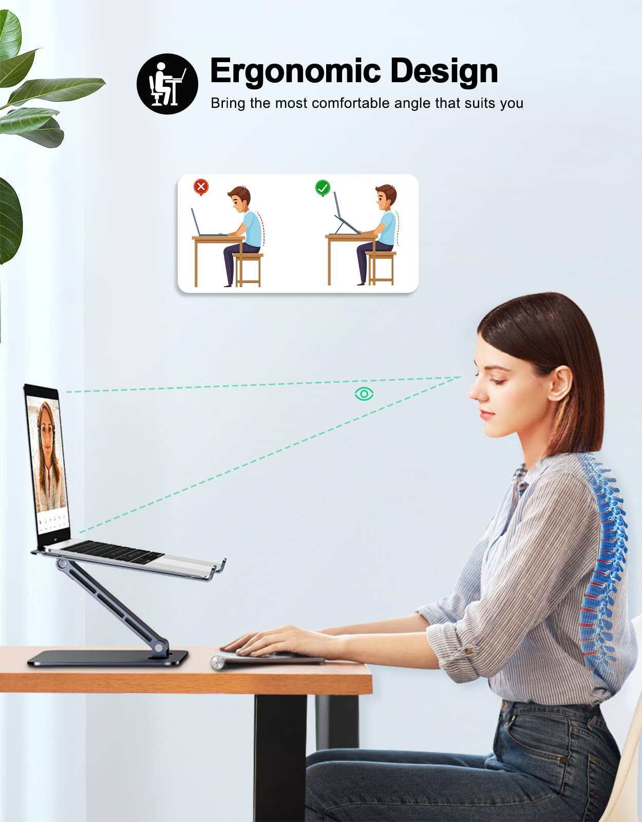 Ergonomic Design  
Bring the most comfortable angle that suits you