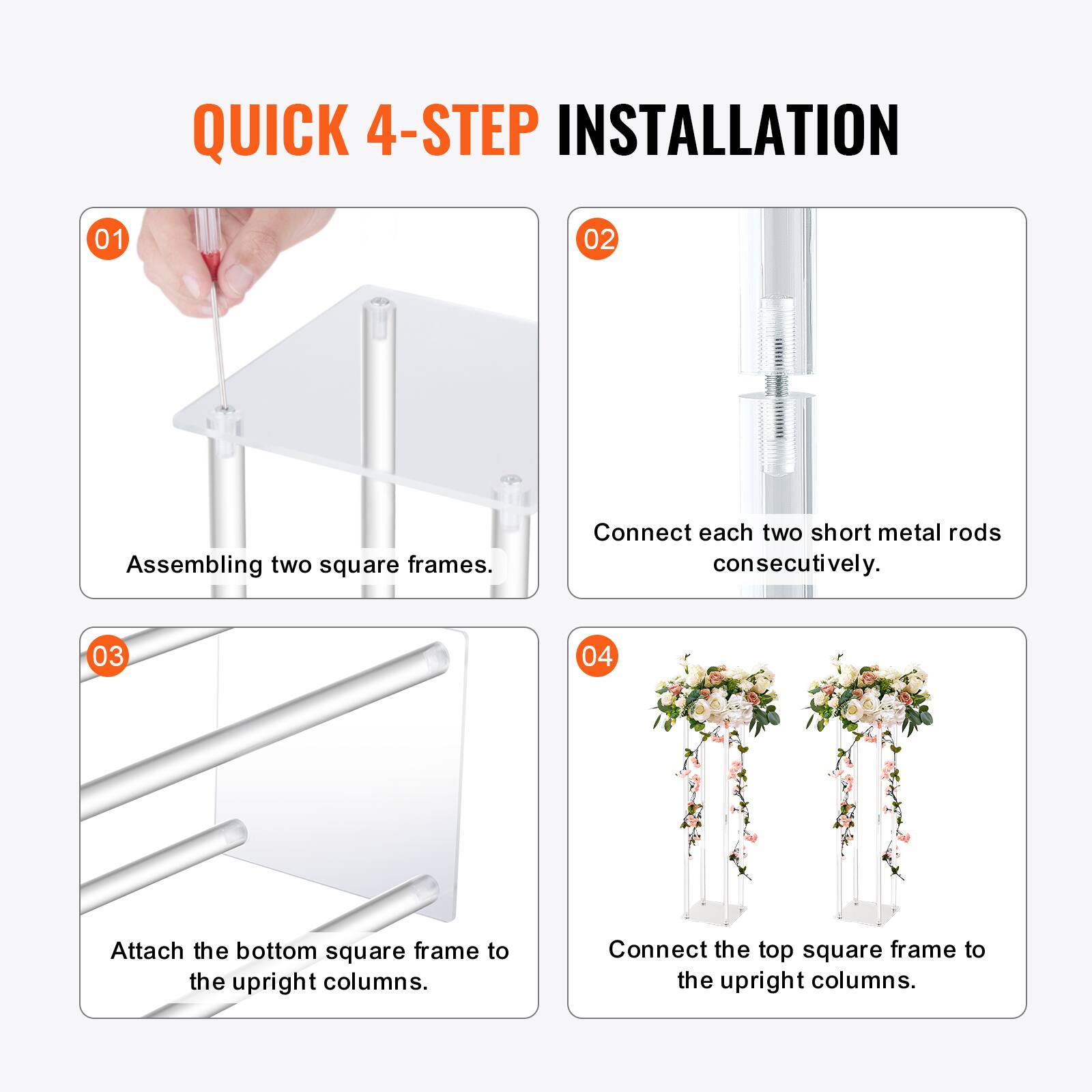 QUICK 4-STEP INSTALLATION

01 Assembling two square frames.

02 Connect each two short metal rods consecutively.

03 Attach the bottom square frame to the upright columns.

04 Connect the top square frame to the upright columns.