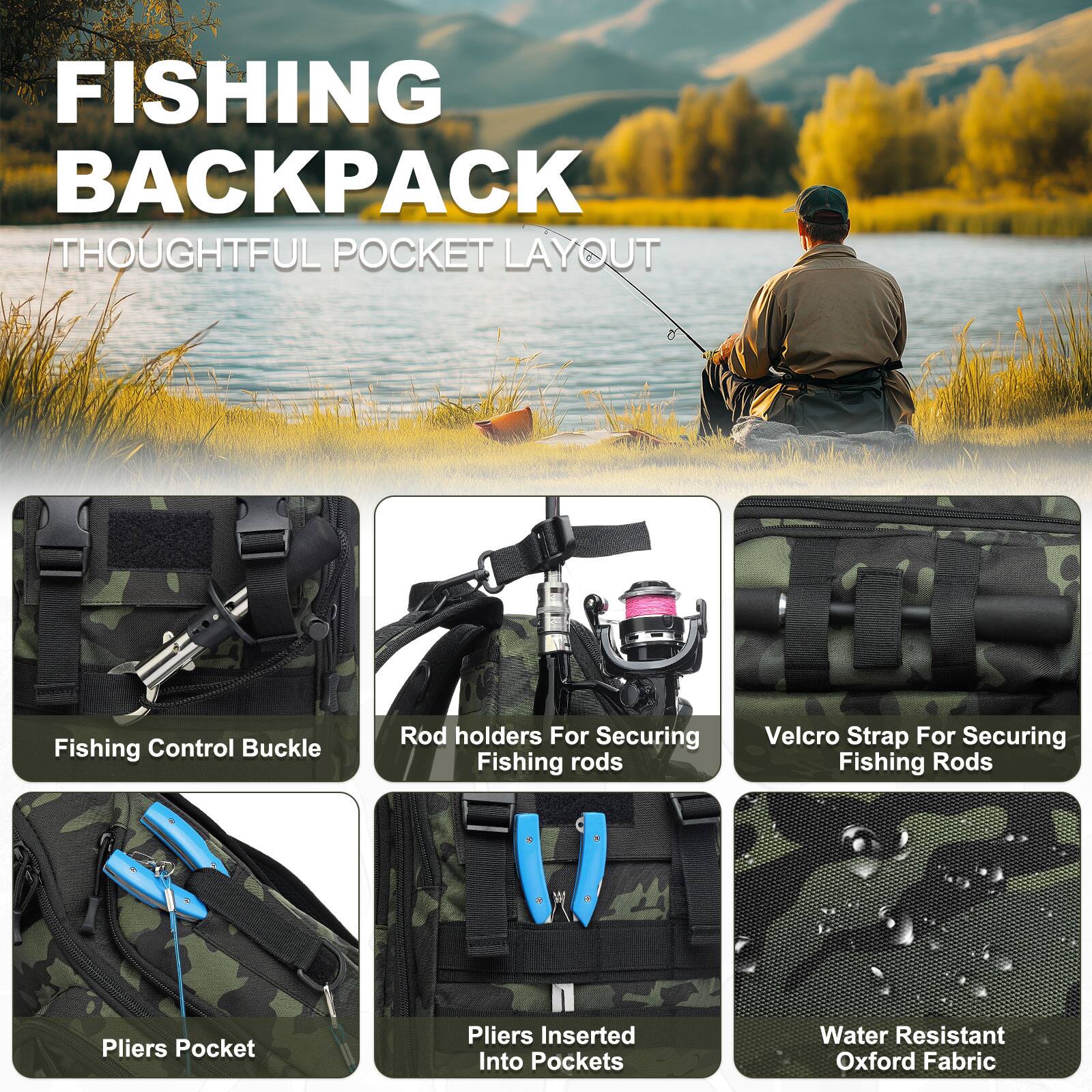 FISHING BACKPACK  
THOUGHTFUL POCKET LAYOUT

- Fishing Control Buckle
- Rod holders For Securing Fishing rods
- Velcro Strap For Securing Fishing Rods
- Pliers Pocket
- Pliers Inserted Into Pockets
- Water Resistant Oxford Fabric