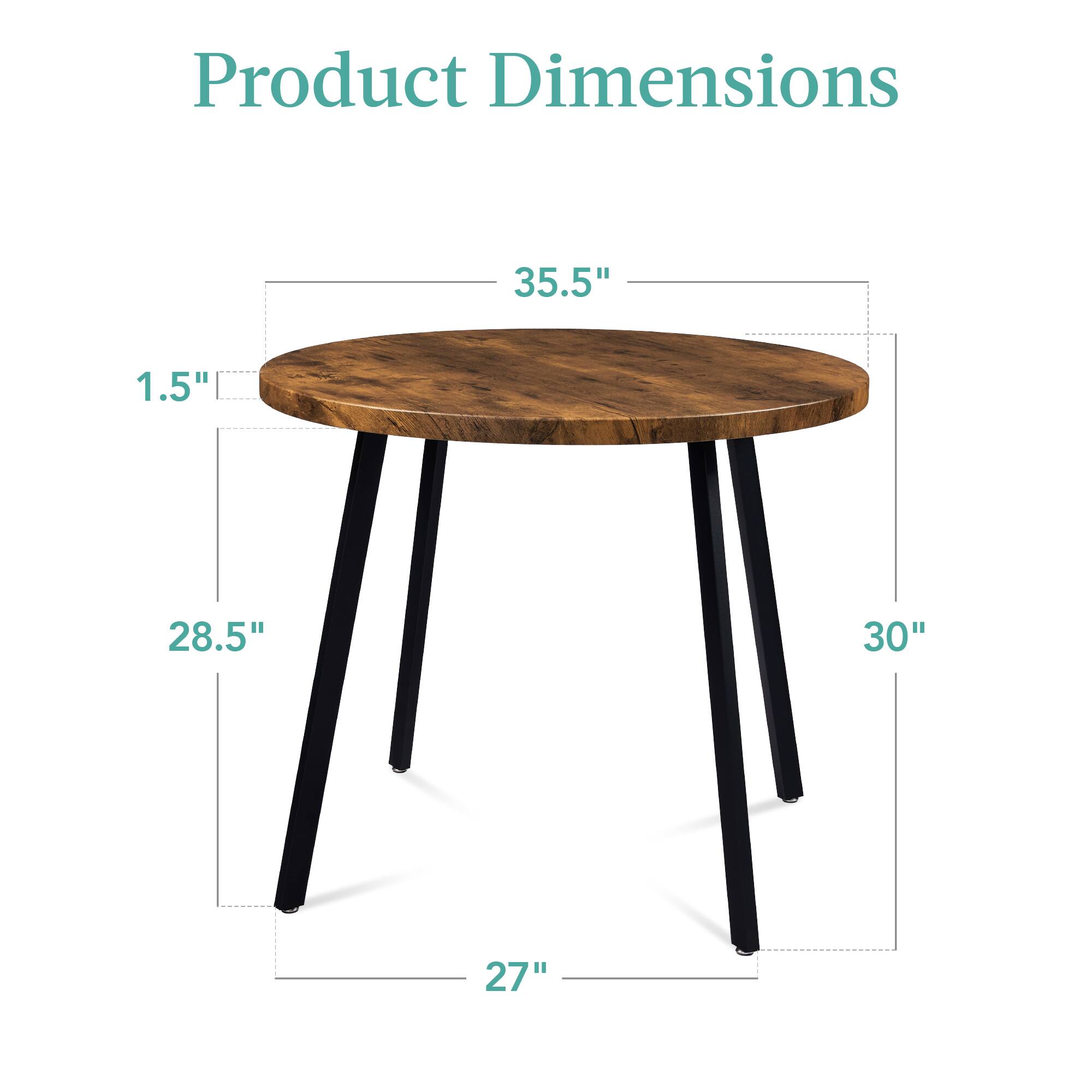 Product Dimensions

- Diameter: 35.5"
- Height: 30"
- Leg Length: 28.5"
- Base Width: 27"
- Thickness: 1.5"