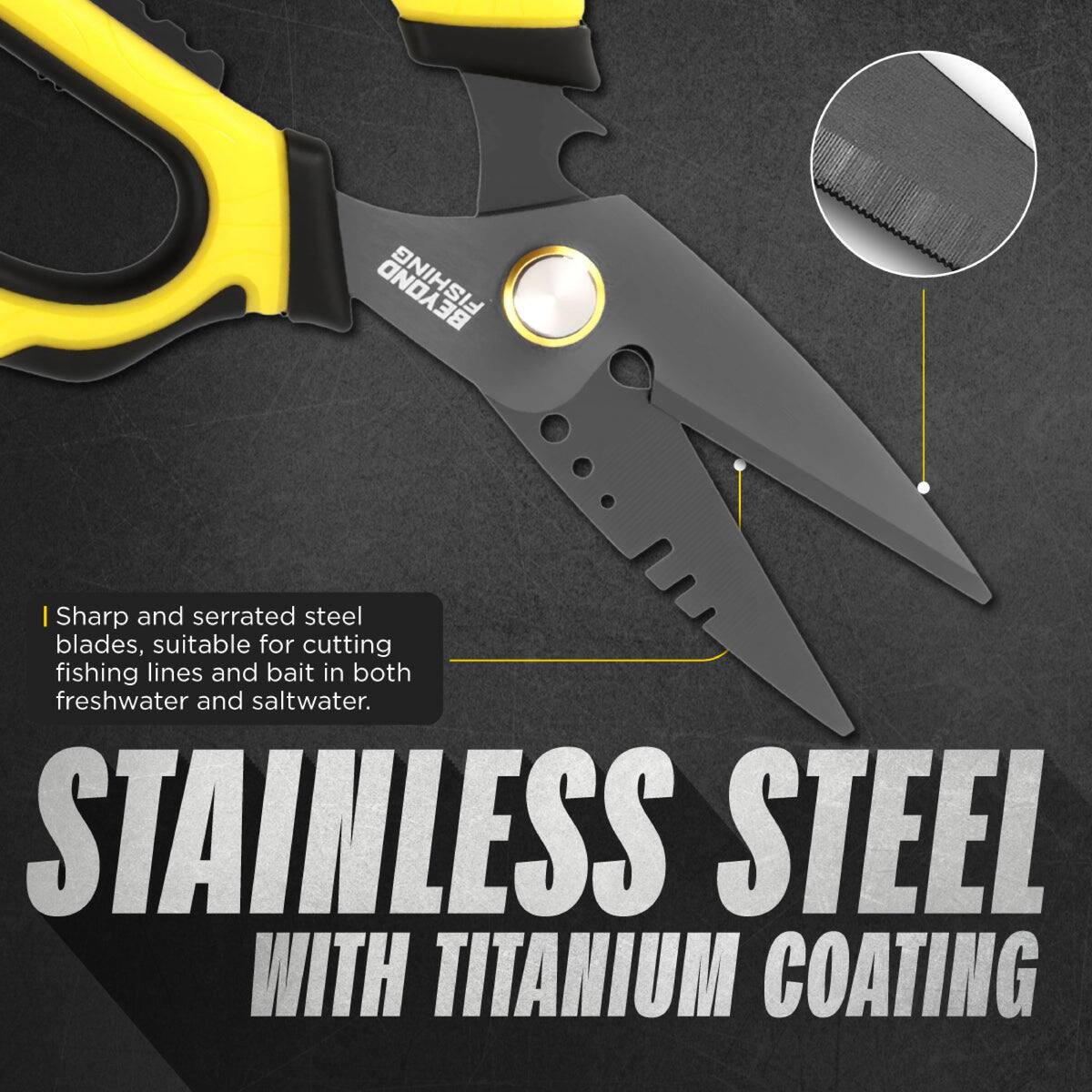 BEYOND  
Sharp and serrated steel blades, suitable for cutting fishing lines and bait in both freshwater and saltwater.  
STAINLESS STEEL WITH TITANIUM COATING