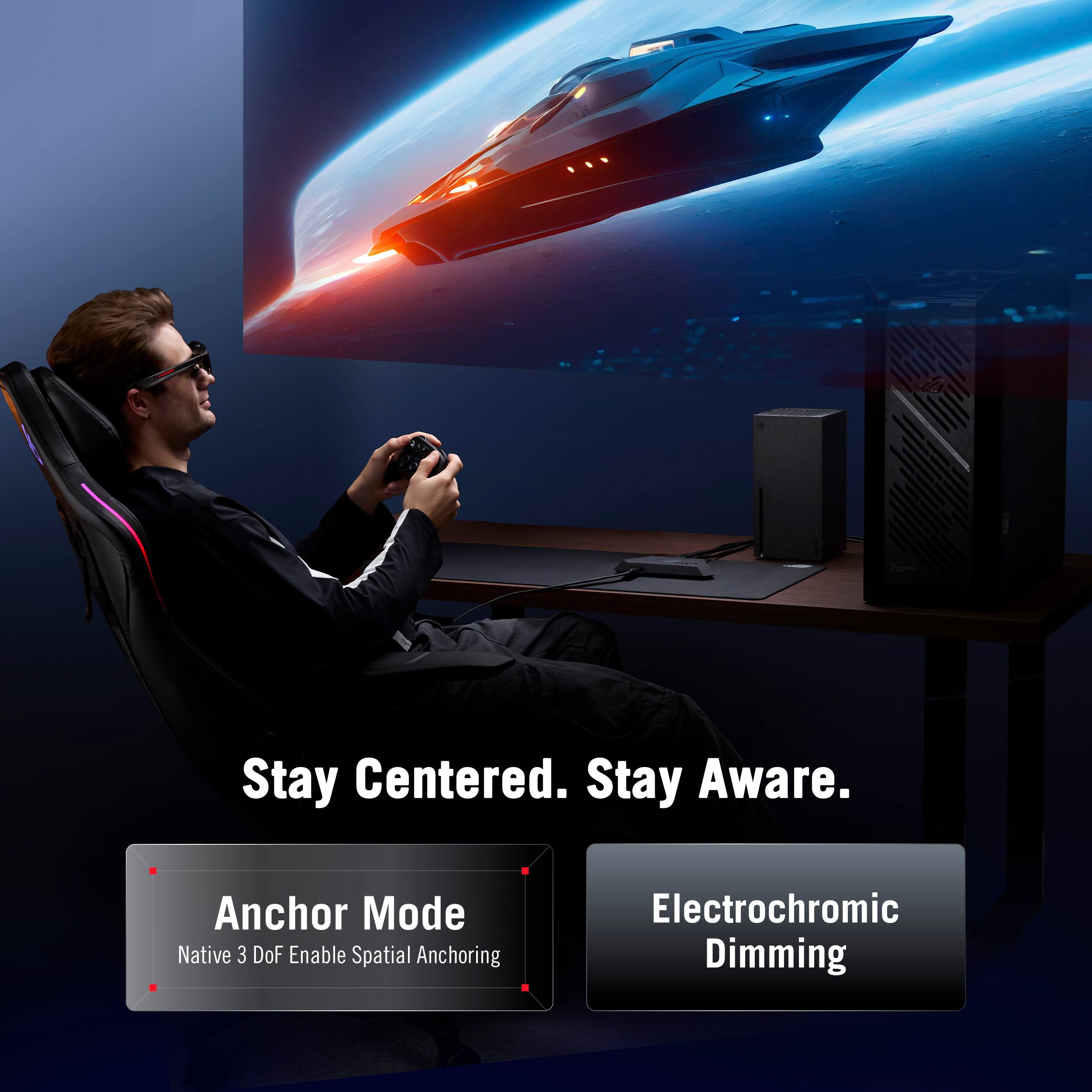 Stay Centered. Stay Aware.

Anchor Mode  
Native 3 DoF Enable Spatial Anchoring

Electrochromic Dimming