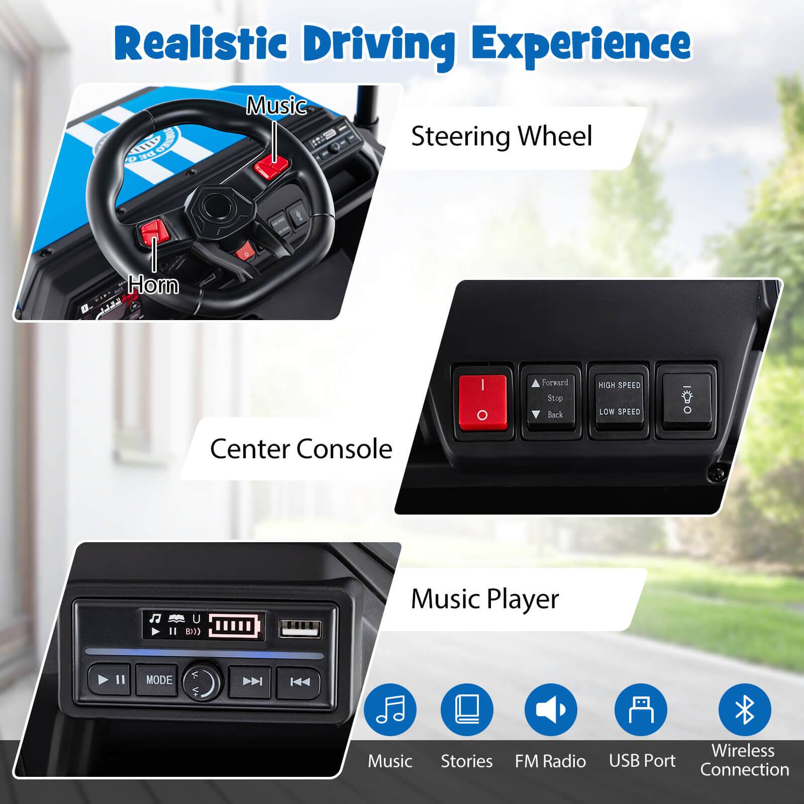 Realistic Driving Experience

Steering Wheel
- Music
- Horn

Center Console
- Forward
- Stop
- HIGH SPEED
- LOW SPEED
- Back

Music Player
- Music
- Stories
- FM Radio
- USB Port
- Wireless Connection