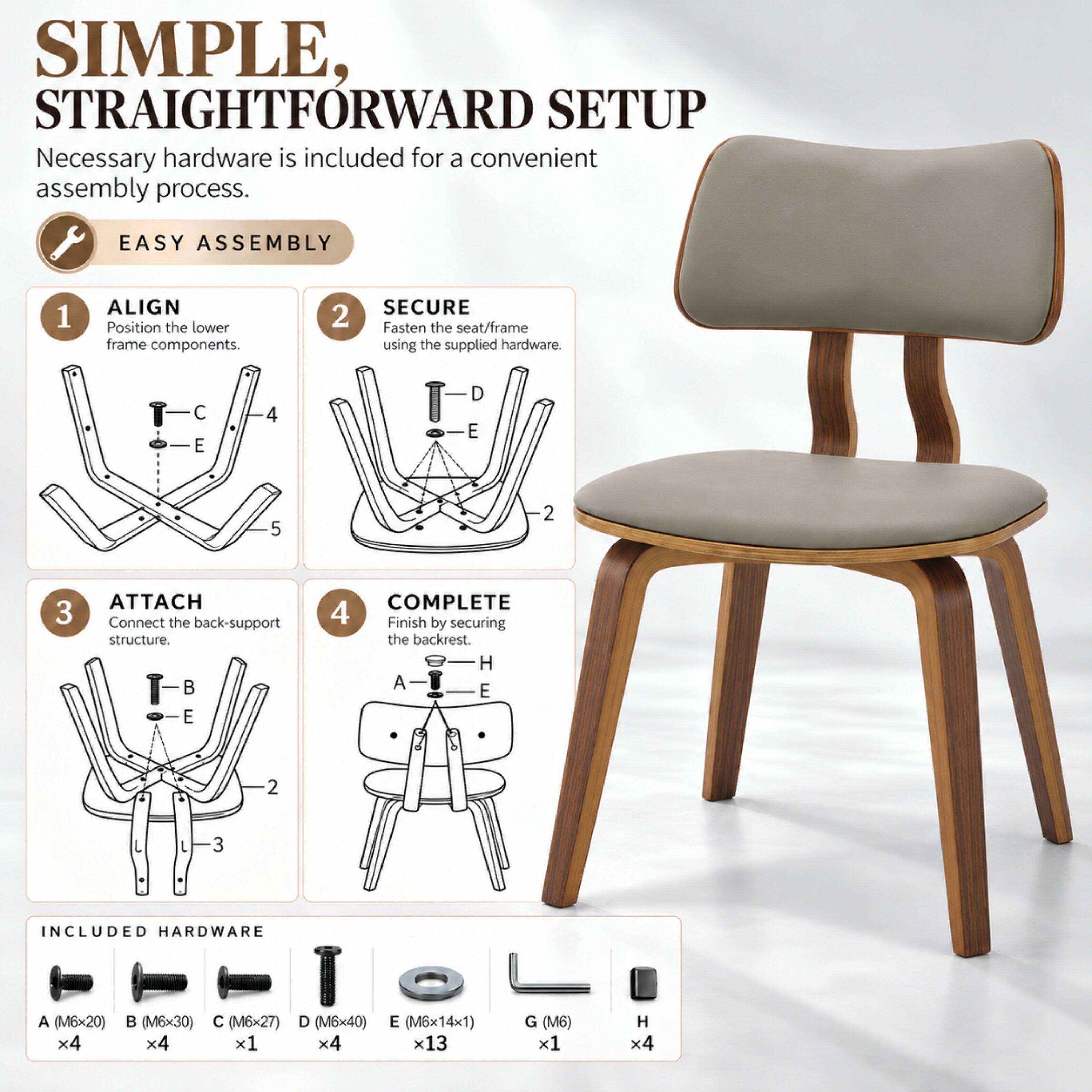 SIMPLE, STRAIGHTFORWARD SETUP  
Necessary hardware is included for a convenient assembly process.

EASY ASSEMBLY  
1. ALIGN  
Position the lower frame components.  
2. SECURE  
Fasten the seat/frame using the supplied hardware.  
3. ATTACH  
Connect the back-support structure.  
4. COMPLETE  
Finish by securing the backrest.  

INCLUDED HARDWARE  
A (M6x20) x4  
B (M6x30) x4  
C (M6x27) x1  
D (M6x40) x4  
E (M6x14x1) x13  
G (M6) x1  
H x4