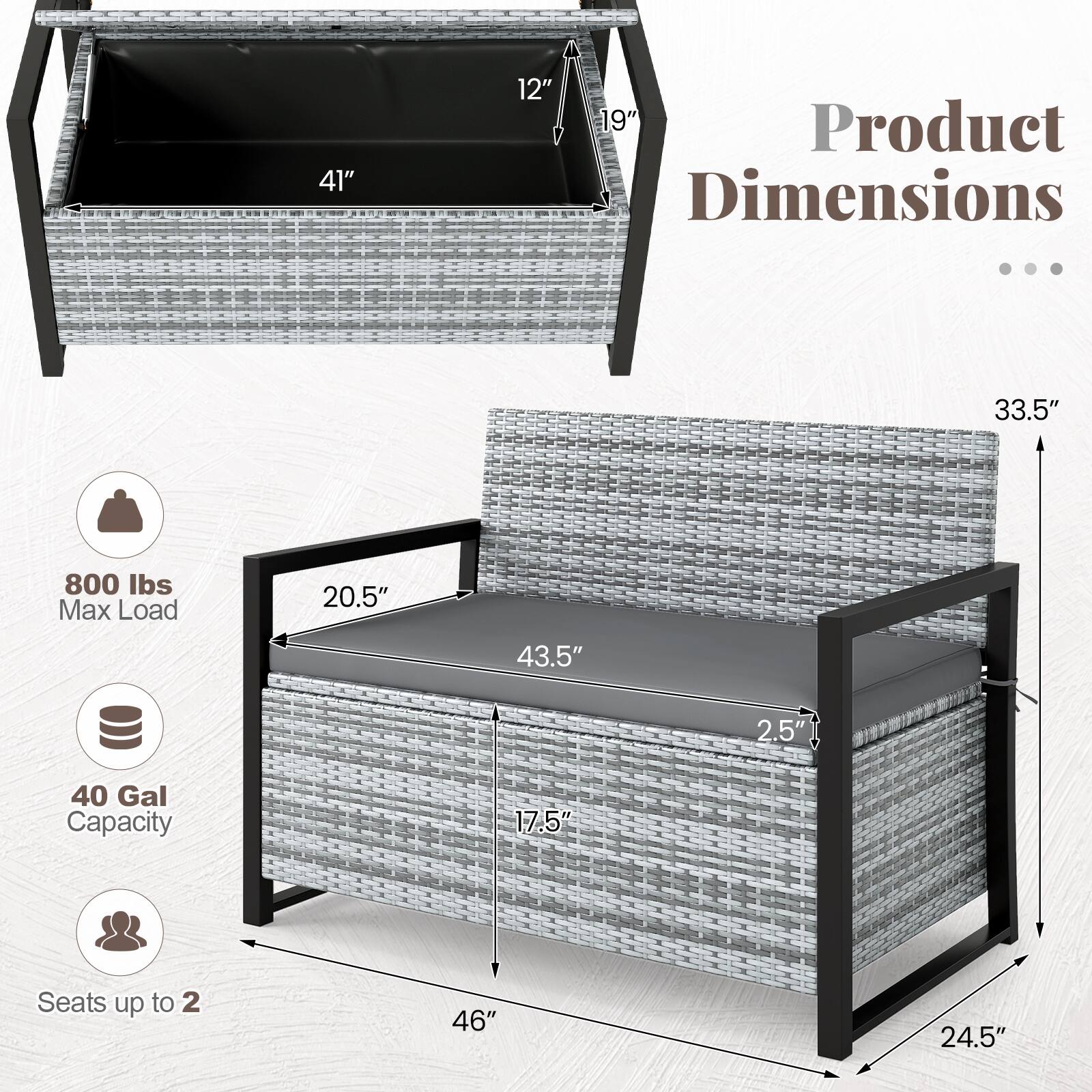 41" x 12" x 19" Product Dimensions  
33.5"  
800 lbs Max Load  
20.5" x 43.5" x 2.5"  
40 Gal Capacity  
17.5"  
Seats up to 2  
46" x 24.5"