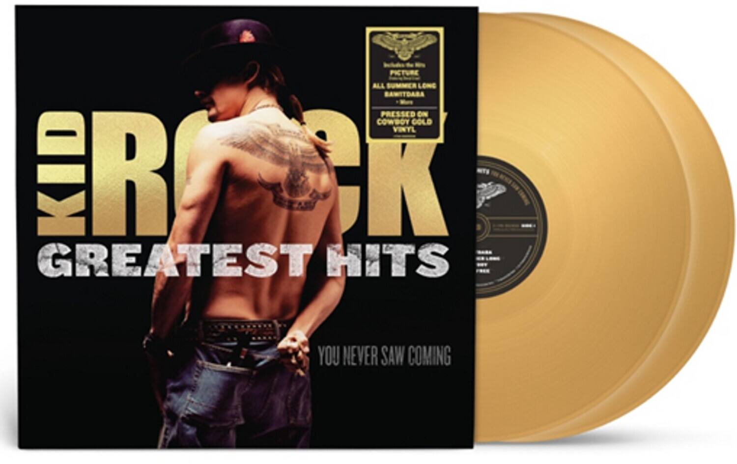 KID ROCK  
GREATEST HITS  
YOU NEVER SAW COMING  

Includes the Remix  
PICTURE  
ALL SUMMER LONG  
SAWITDABA  
PRESSED ON  
COWBOY GOLD VINYL