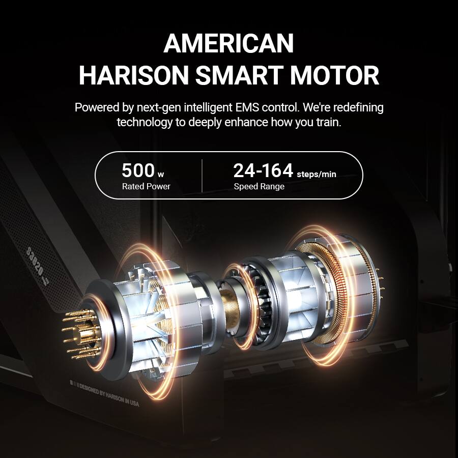 AMERICAN HARISON SMART MOTOR  
Powered by next-gen intelligent EMS control. We're redefining technology to deeply enhance how you train.  

500 W Rated Power  
24-164 steps/min Speed Range  

DESIGNED BY HARISON IN USA