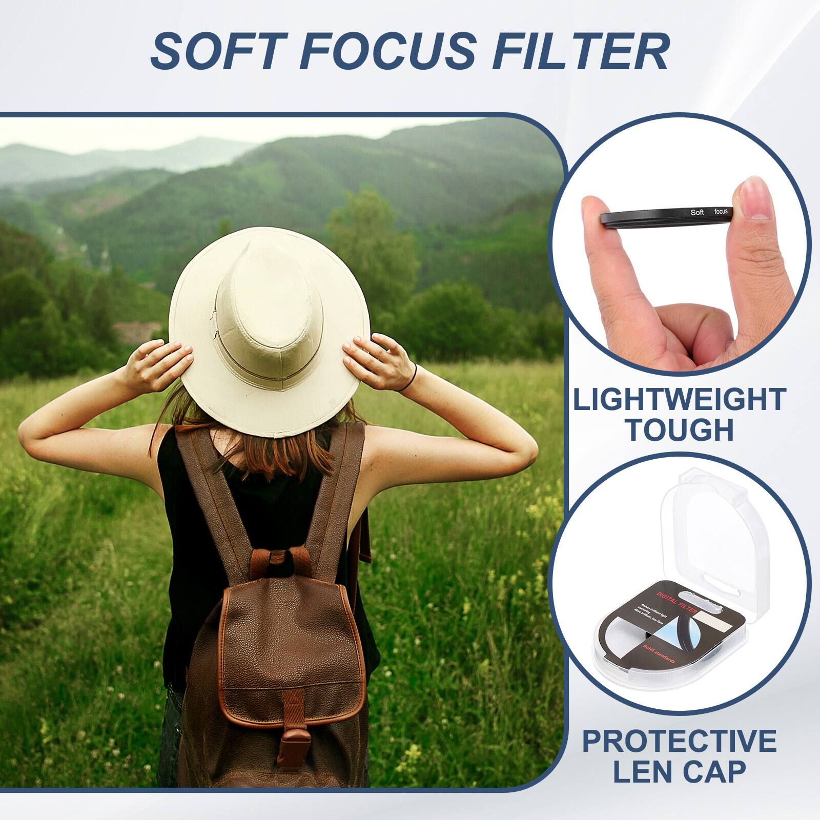 SOFT FOCUS FILTER

LIGHTWEIGHT TOUGH

PROTECTIVE LEN CAP