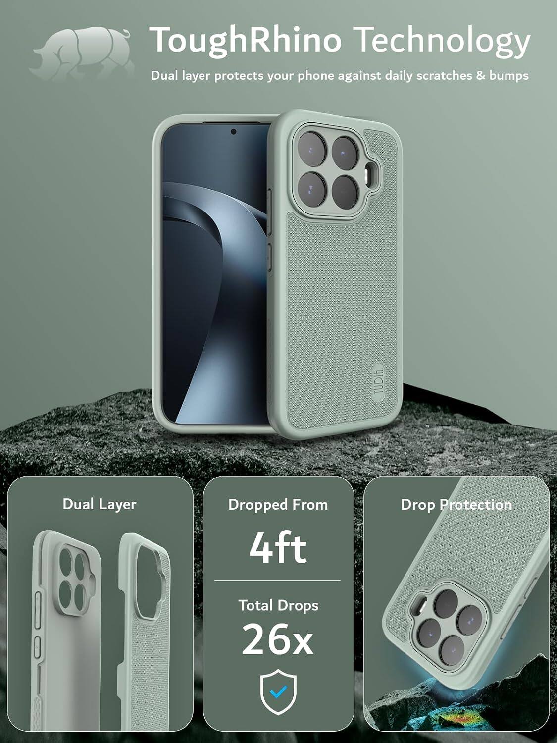 ToughRhino Technology  
Dual layer protects your phone against daily scratches & bumps  

TUDIA  
Dual Layer  
Dropped From 4ft  
Drop Protection  
Total Drops 26x