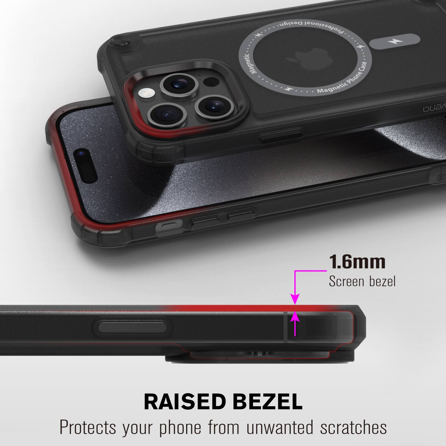 Magnetic Design Professional  
Magnetic Phone Case  

1.6mm Screen bezel  

RAISED BEZEL  
Protects your phone from unwanted scratches