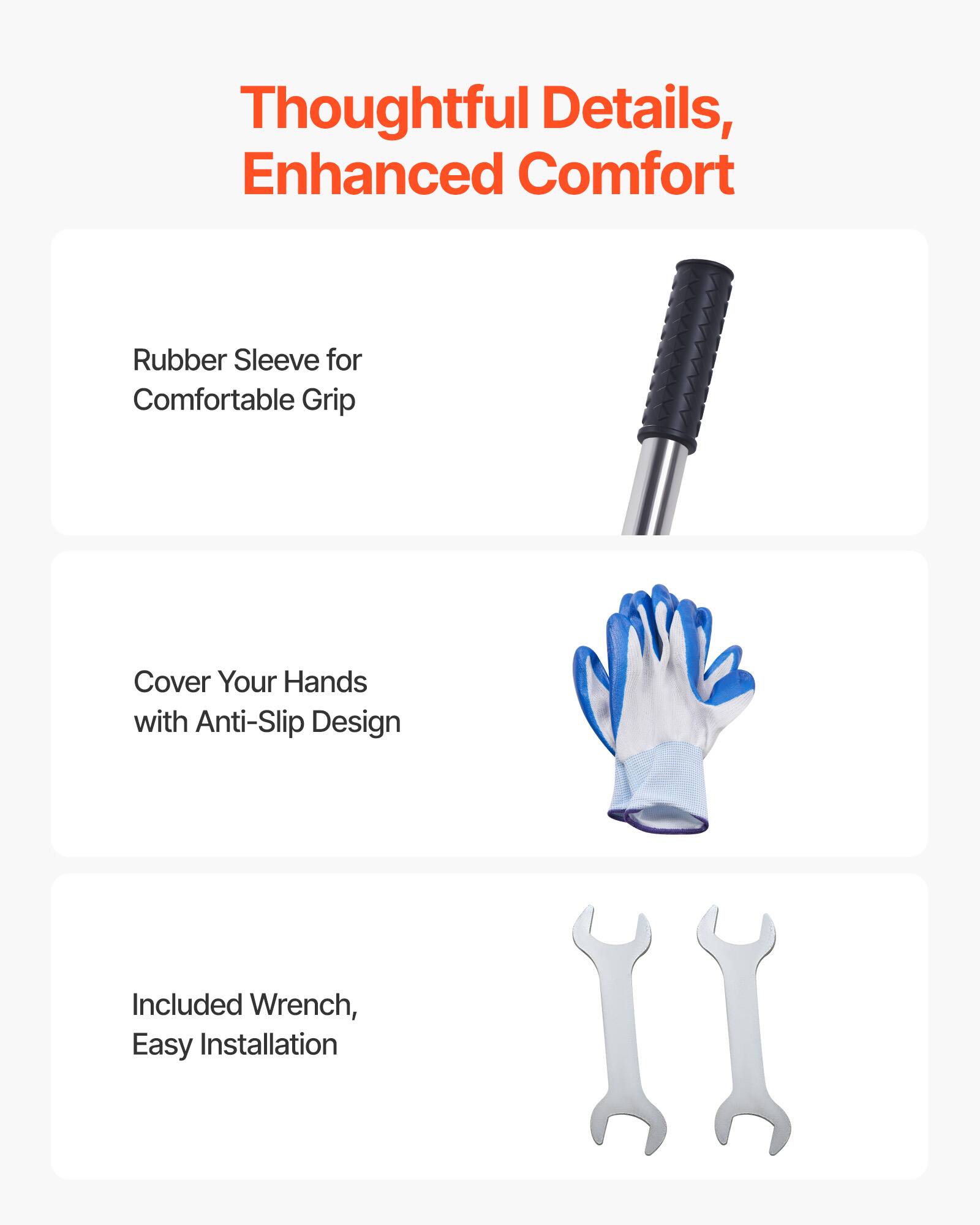 Thoughtful Details, Enhanced Comfort

- Rubber Sleeve for Comfortable Grip
- Cover Your Hands with Anti-Slip Design
- Included Wrench, Easy Installation