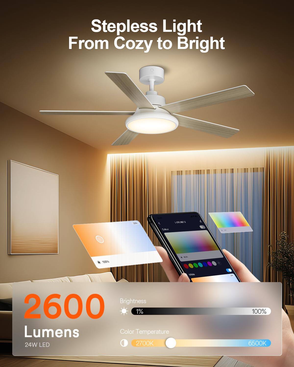 Stepless Light From Cozy to Bright  
2600 Lumens  
24W LED  
Brightness: 1% - 100%  
Color Temperature: 2700K - 6500K