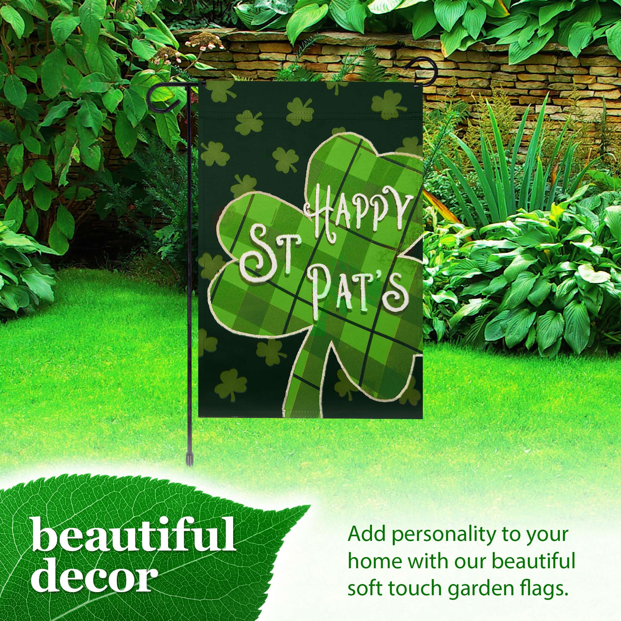 Happy St. Pat's beautiful decor

Add personality to your home with our beautiful soft touch garden flags.