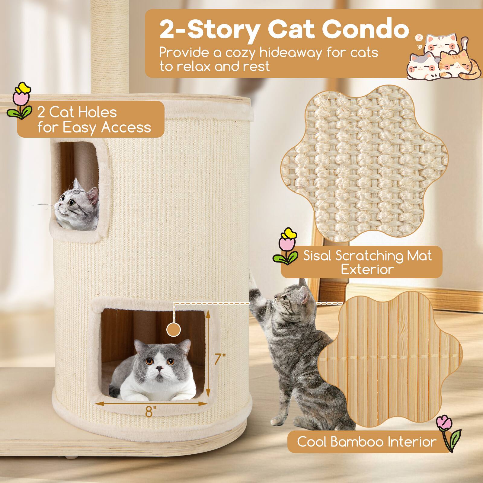 2-Story Cat Condo  
Provide a cozy hideaway for cats to relax and rest  

2 Cat Holes for Easy Access  

Sisal Scratching Mat Exterior  

Cool Bamboo Interior  

7"  
8"