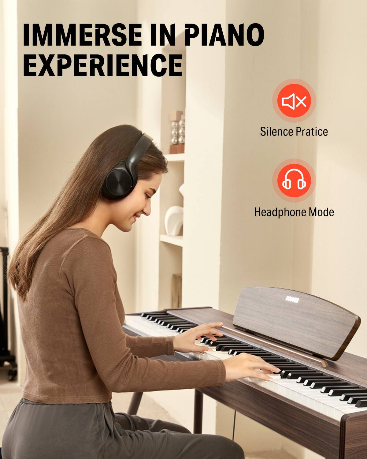 IMMERSE IN PIANO EXPERIENCE

Silence Practice
Headphone Mode