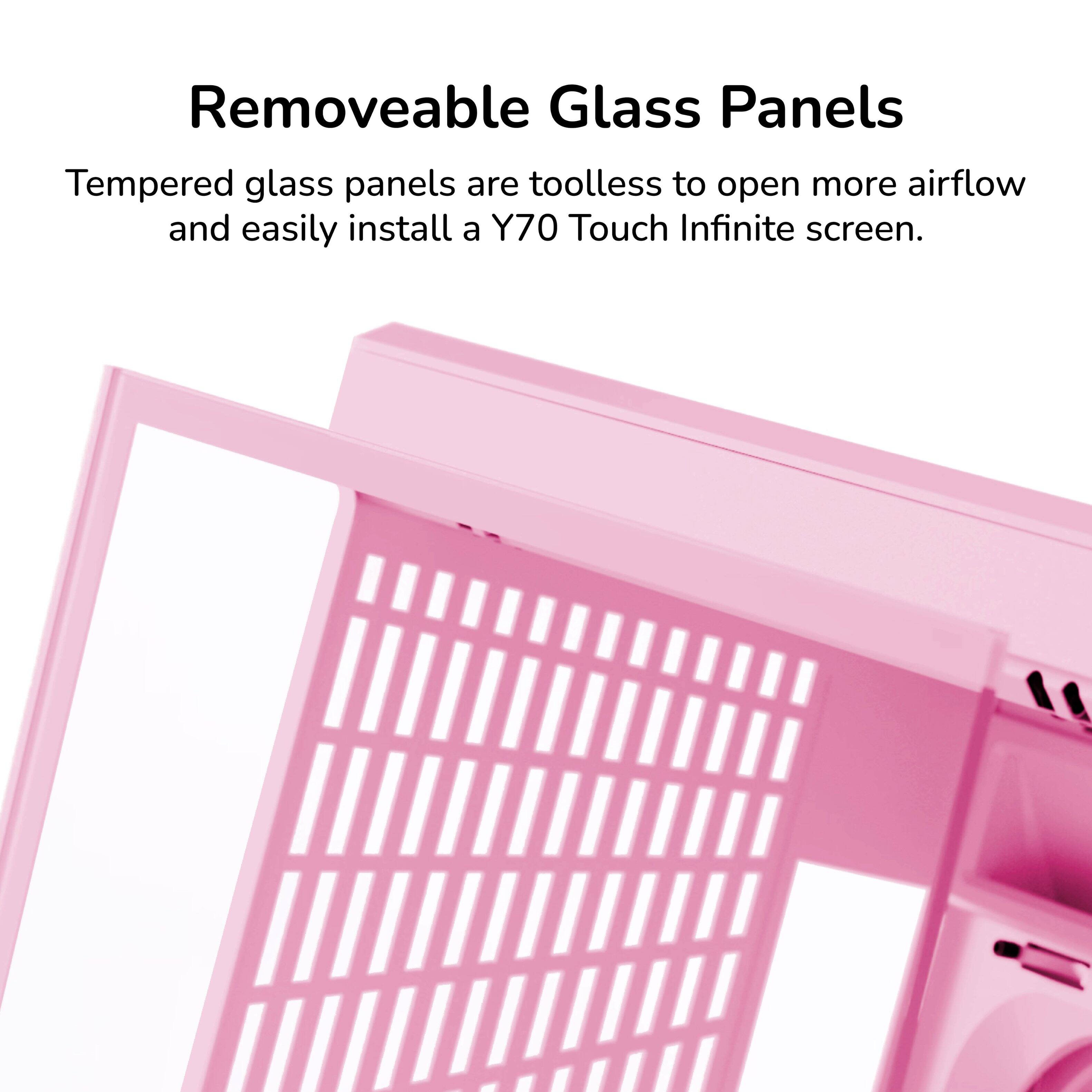 Removeable Glass Panels

Tempered glass panels are toolless to open more airflow and easily install a Y70 Touch Infinite screen.