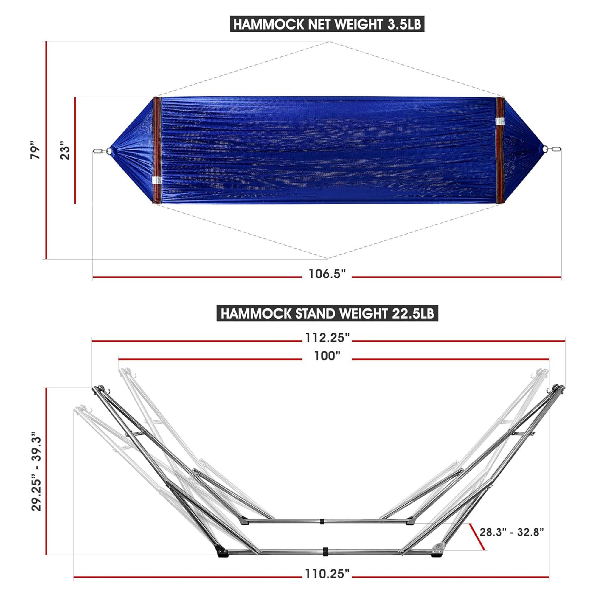 HAMMOCK NET WEIGHT 3.5LB  
79" x 23" x 106.5"  

HAMMOCK STAND WEIGHT 22.5LB  
112.25" x 100" x 39.3"  
28.3" - 32.8"  
110.25"