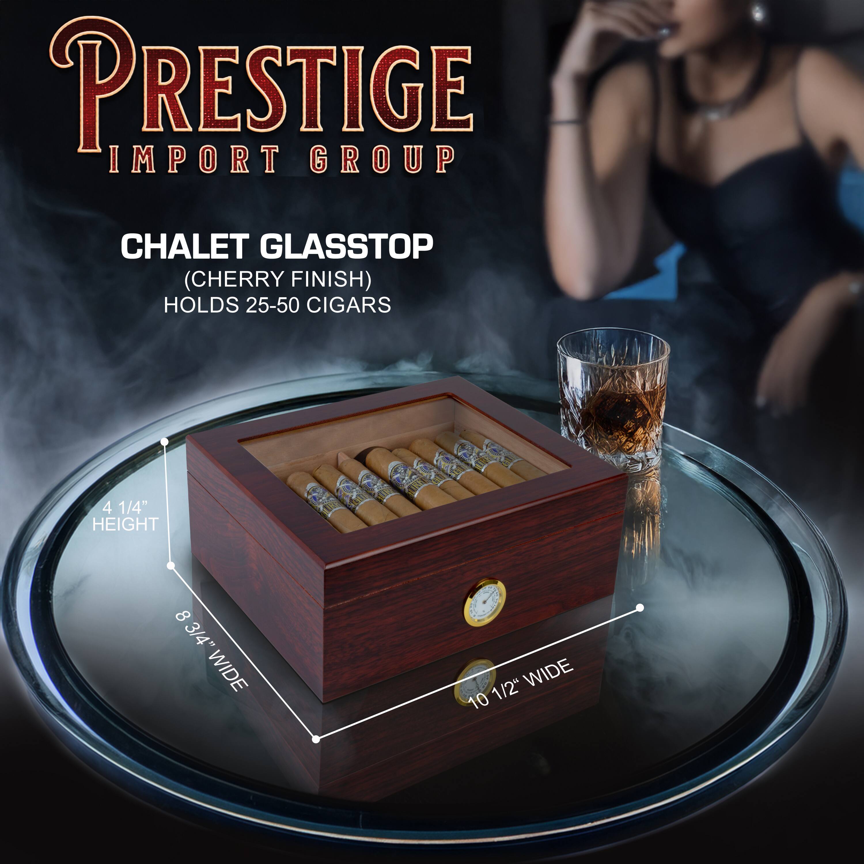 PRESTIGE IMPORT GROUP

CHALET GLASSTOP  
(CHERRY FINISH)  
HOLDS 25-50 CIGARS

4 1/4" HEIGHT  
8 3/4" WIDE  
10 1/2" WIDE