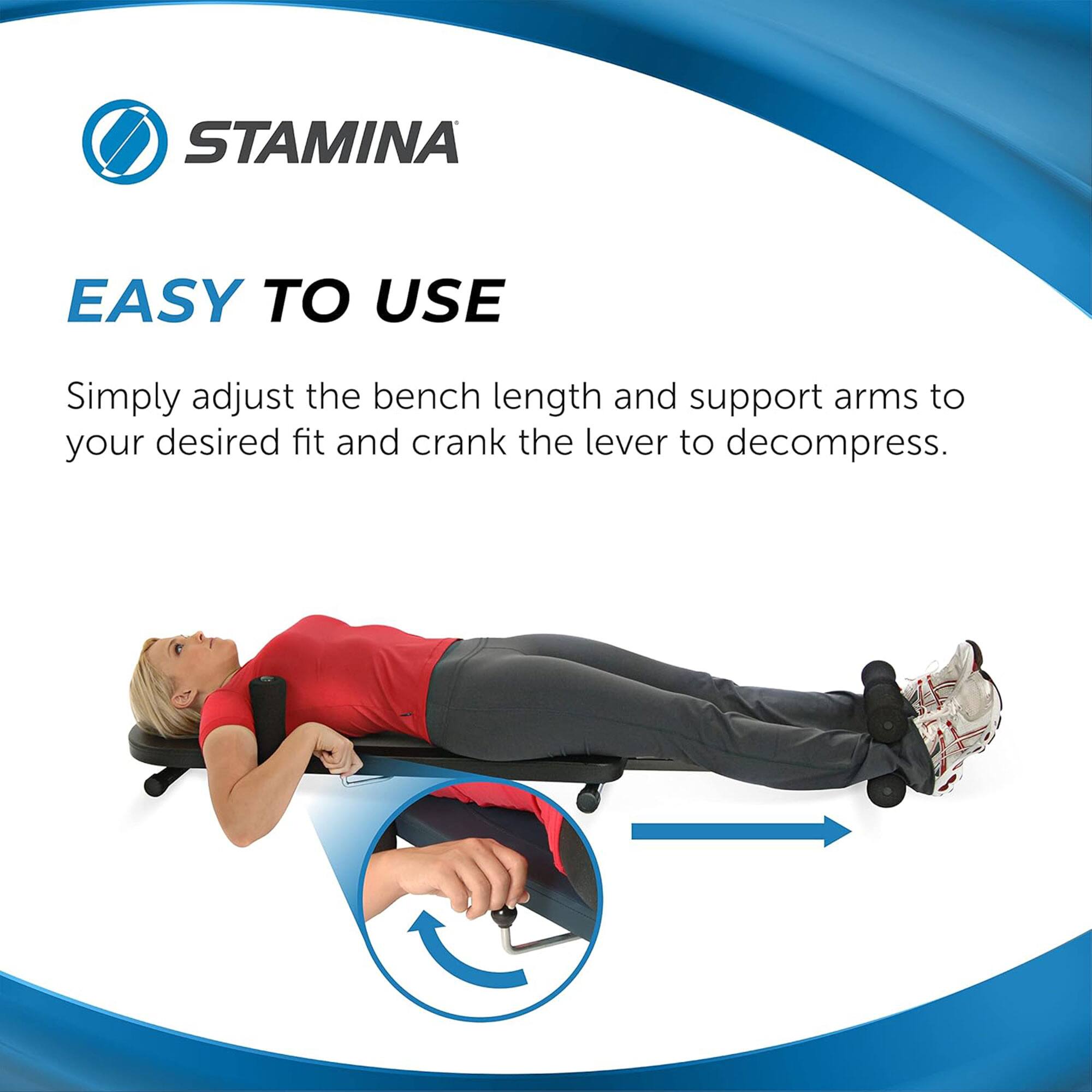 STAMINA  
EASY TO USE  
Simply adjust the bench length and support arms to your desired fit and crank the lever to decompress.
