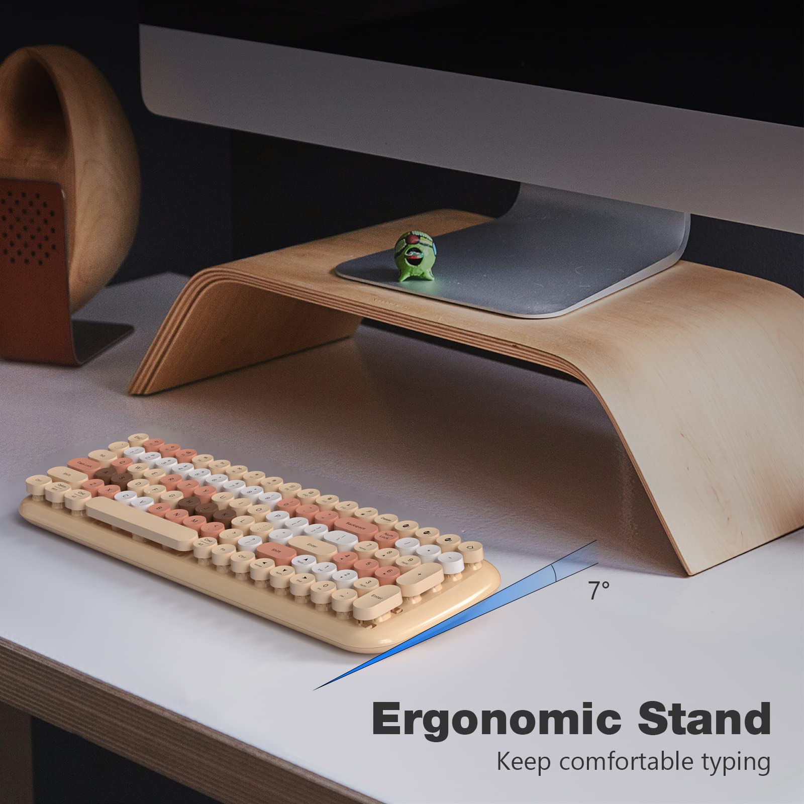 Ergonomic Stand  
Keep comfortable typing