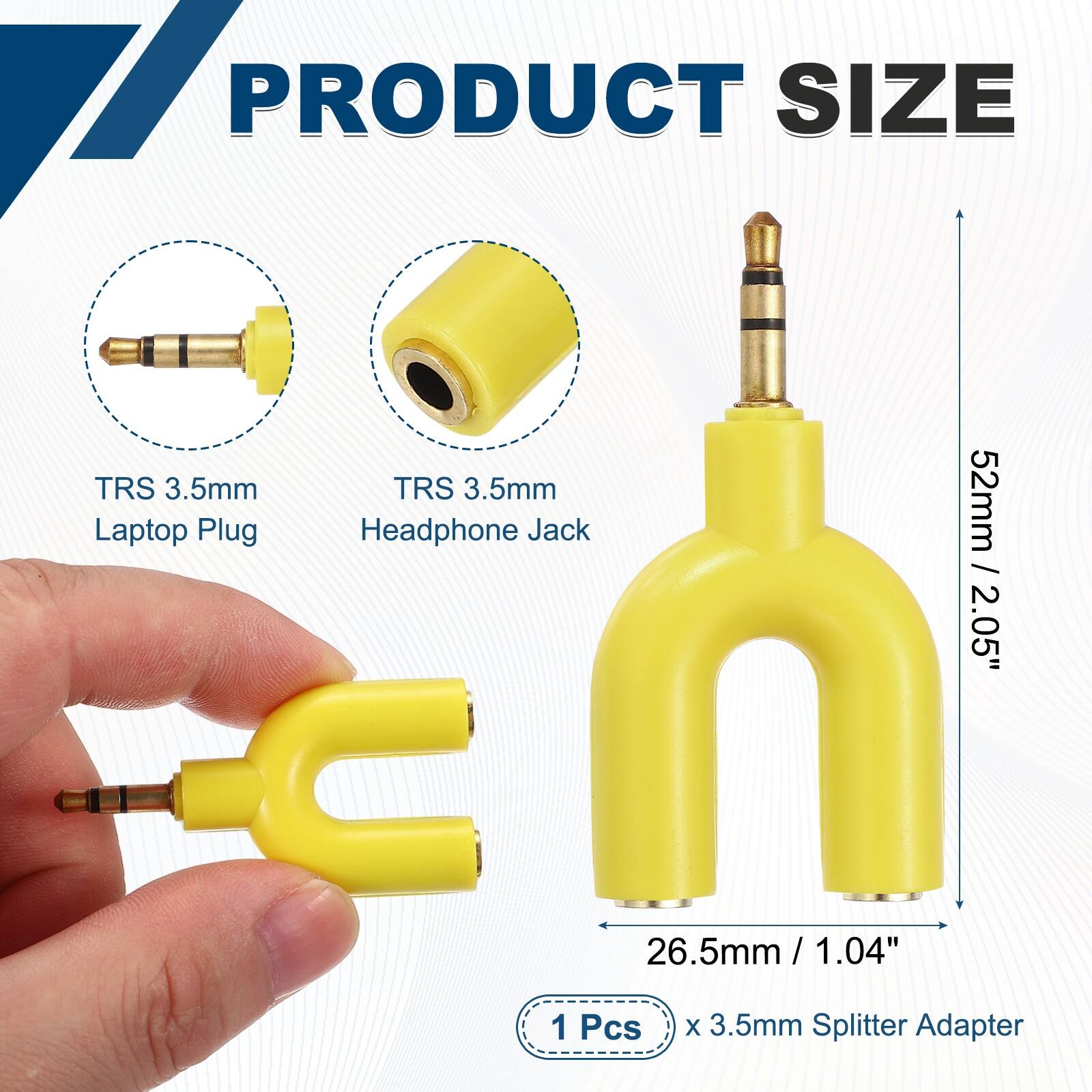 PRODUCT SIZE

TRS 3.5mm Laptop Plug

TRS 3.5mm Headphone Jack

52mm / 2.05"

26.5mm / 1.04"

1 Pcs x 3.5mm Splitter Adapter
