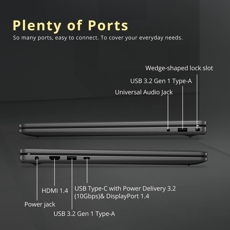 Plenty of Ports  
So many ports, easy to connect. To cover your everyday needs.  

- Wedge-shaped lock slot  
- USB 3.2 Gen 1 Type-A  
- Universal Audio Jack  
- HDMI 1.4  
- USB Type-C with Power Delivery 3.2 (10Gbps) & DisplayPort 1.4  
- Power jack  
- USB 3.2 Gen 1 Type-A