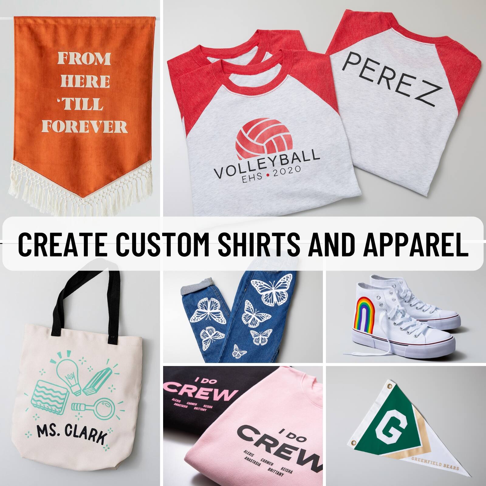 FROM HERE 'TILL FOREVER  
PEREZ VOLLEYBALL EHS 2020  
CREATE CUSTOM SHIRTS AND APPAREL  
MS. CLARK  
I DO CREW  
BRITTANY KESAL  
GREENFIELD BEARS