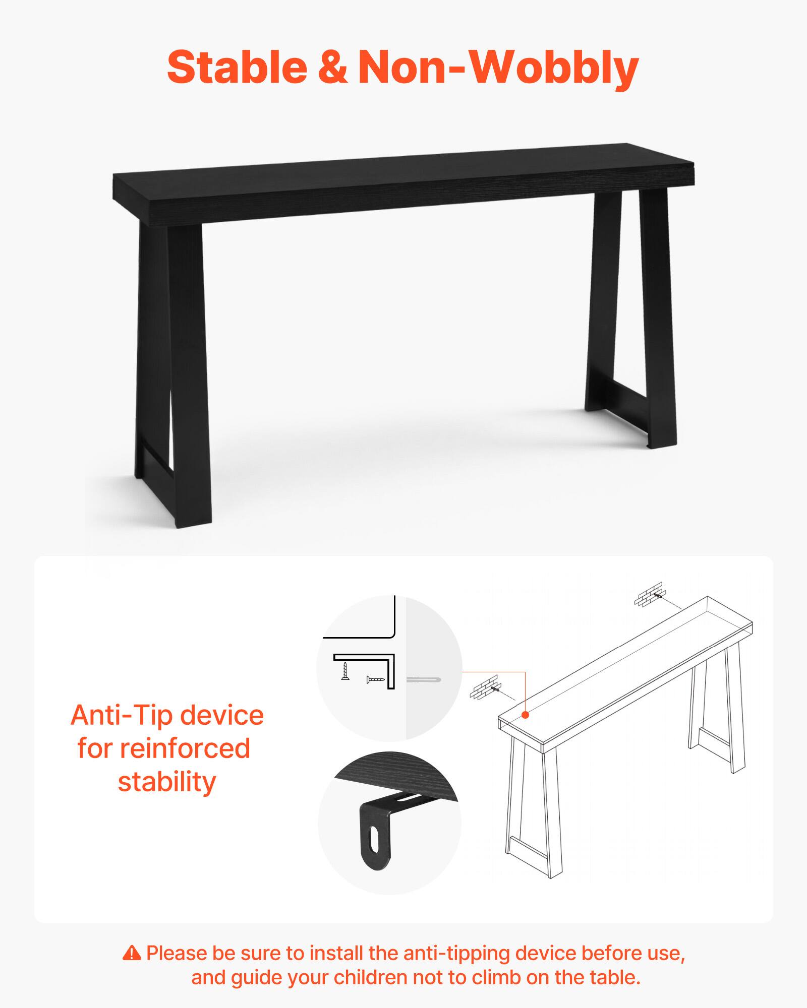 Stable & Non-Wobbly

Anti-Tip device for reinforced stability

Please be sure to install the anti-tipping device before use, and guide your children not to climb on the table.