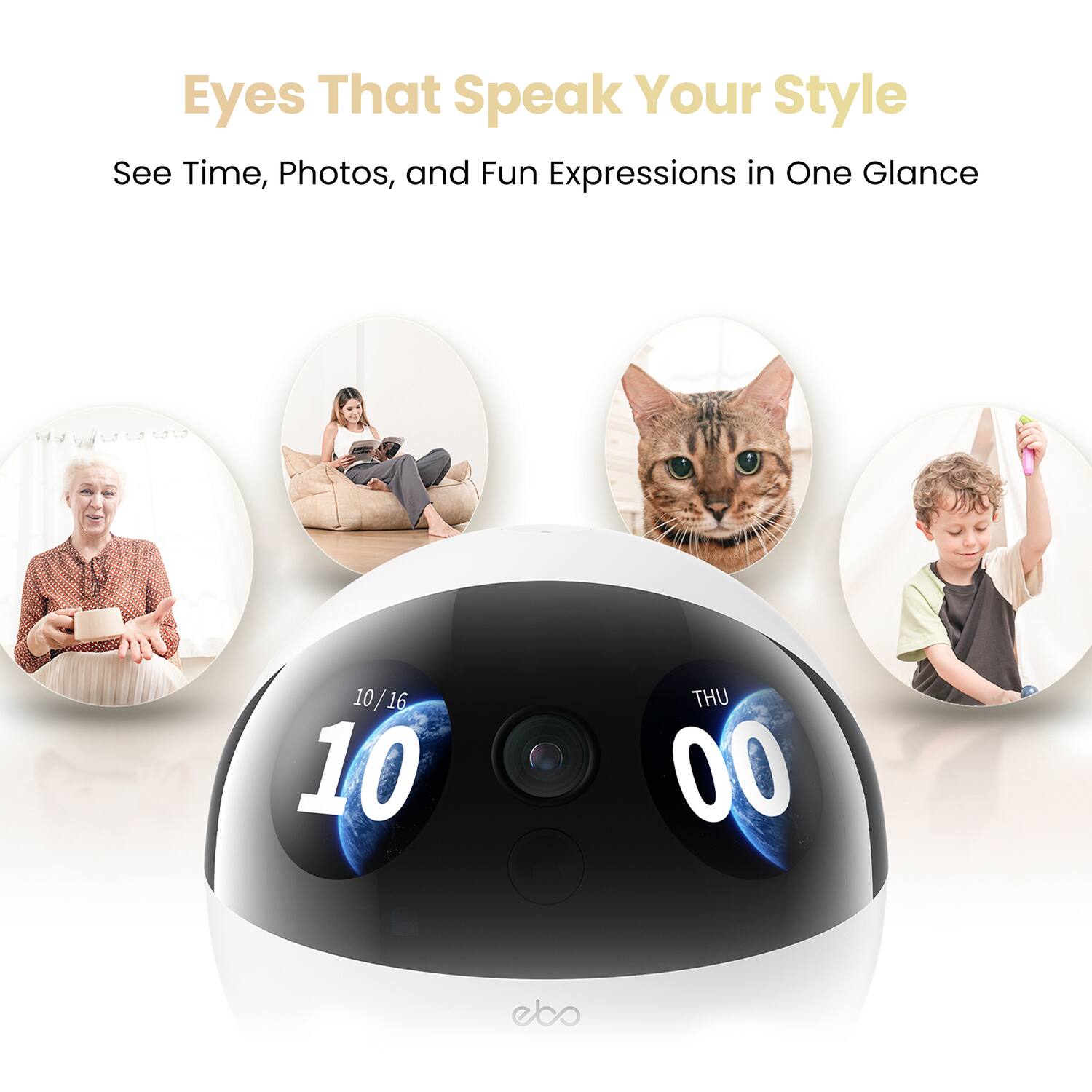 Eyes That Speak Your Style  
See Time, Photos, and Fun Expressions in One Glance  

10/16  
10 THU 00  

ebo