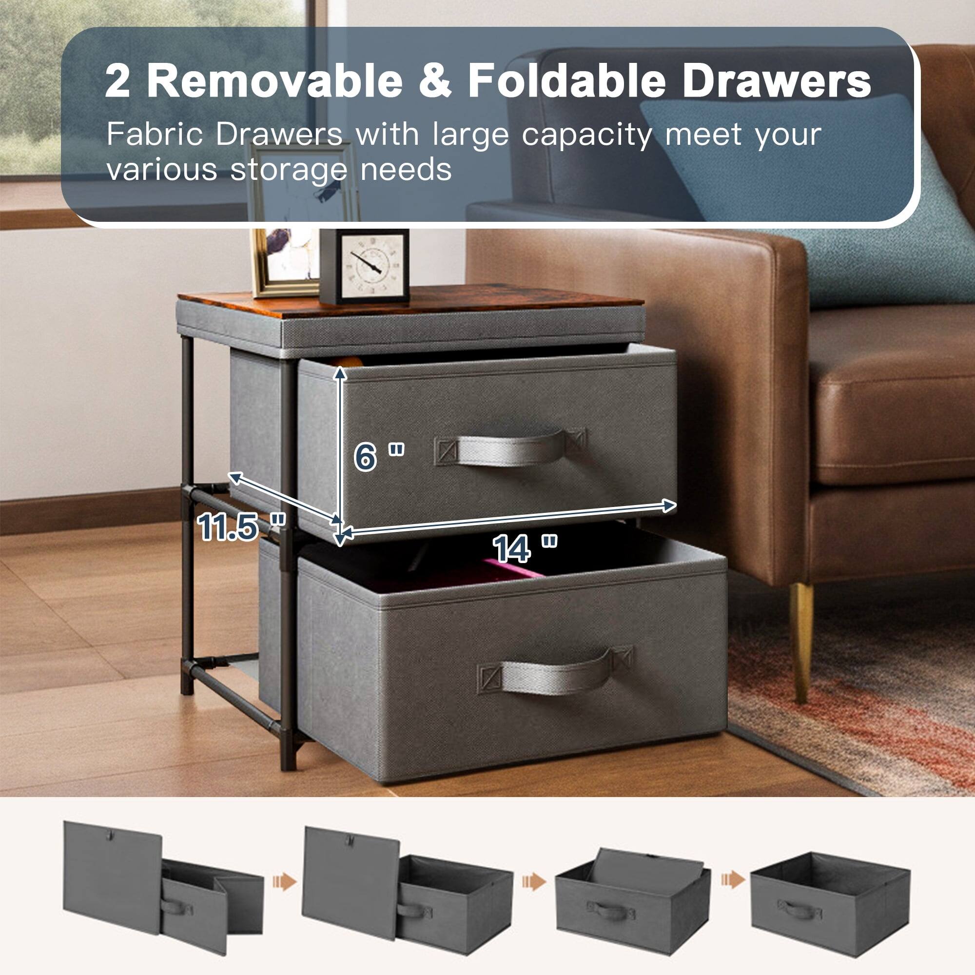 2 Removable & Foldable Drawers  
Fabric Drawers with large capacity meet your various storage needs  

6"  
11.5"  
14"