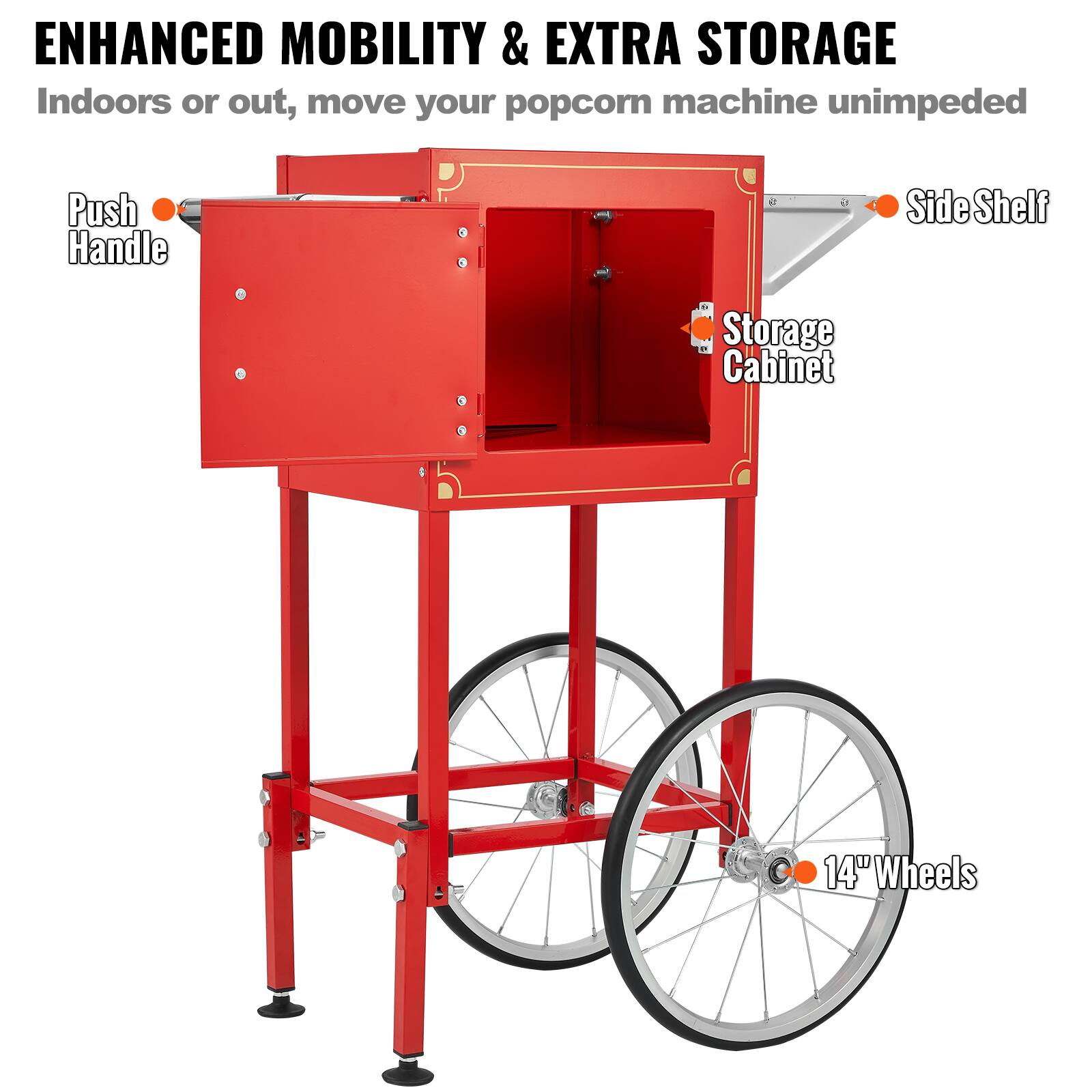 ENHANCED MOBILITY & EXTRA STORAGE  
Indoors or out, move your popcorn machine unimpeded

- Push Handle
- Side Shelf
- Storage Cabinet
- 14" Wheels