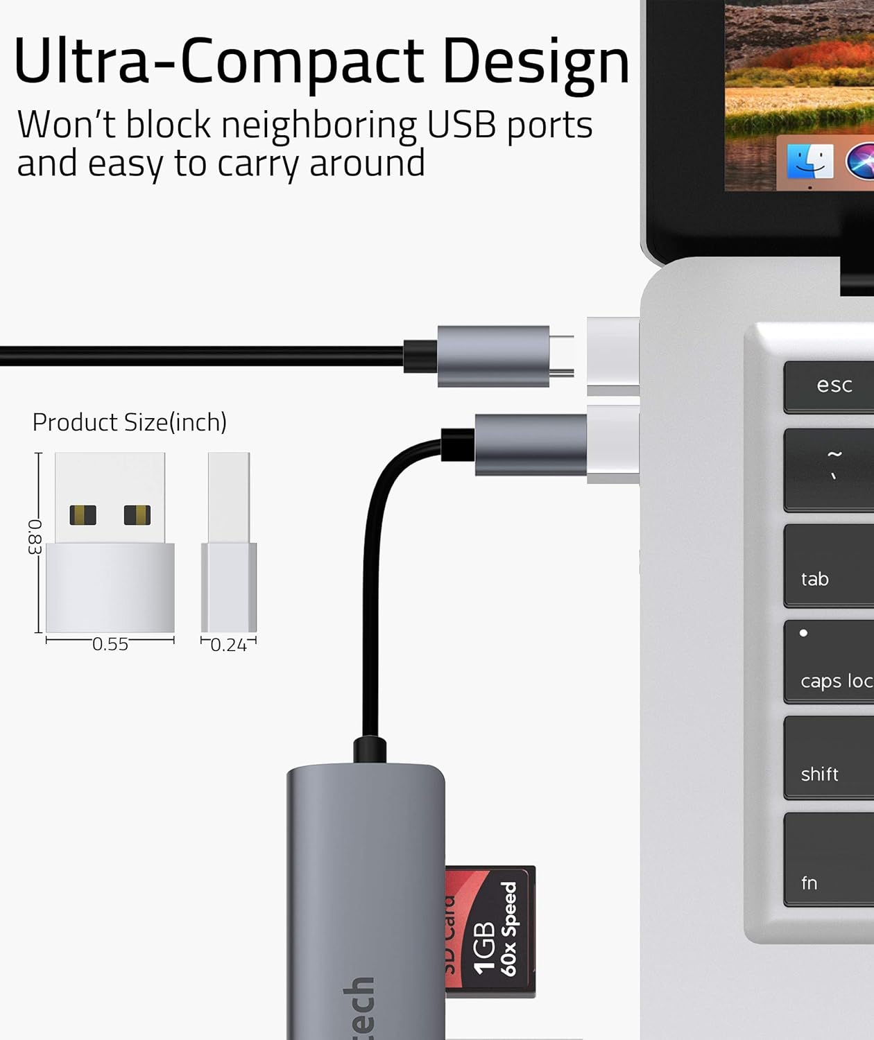 Ultra-Compact Design  
Won't block neighboring USB ports and easy to carry around  

Product Size (inch)  
0.83 x 0.55 x 0.24  

1GB 60x Speed SD Card