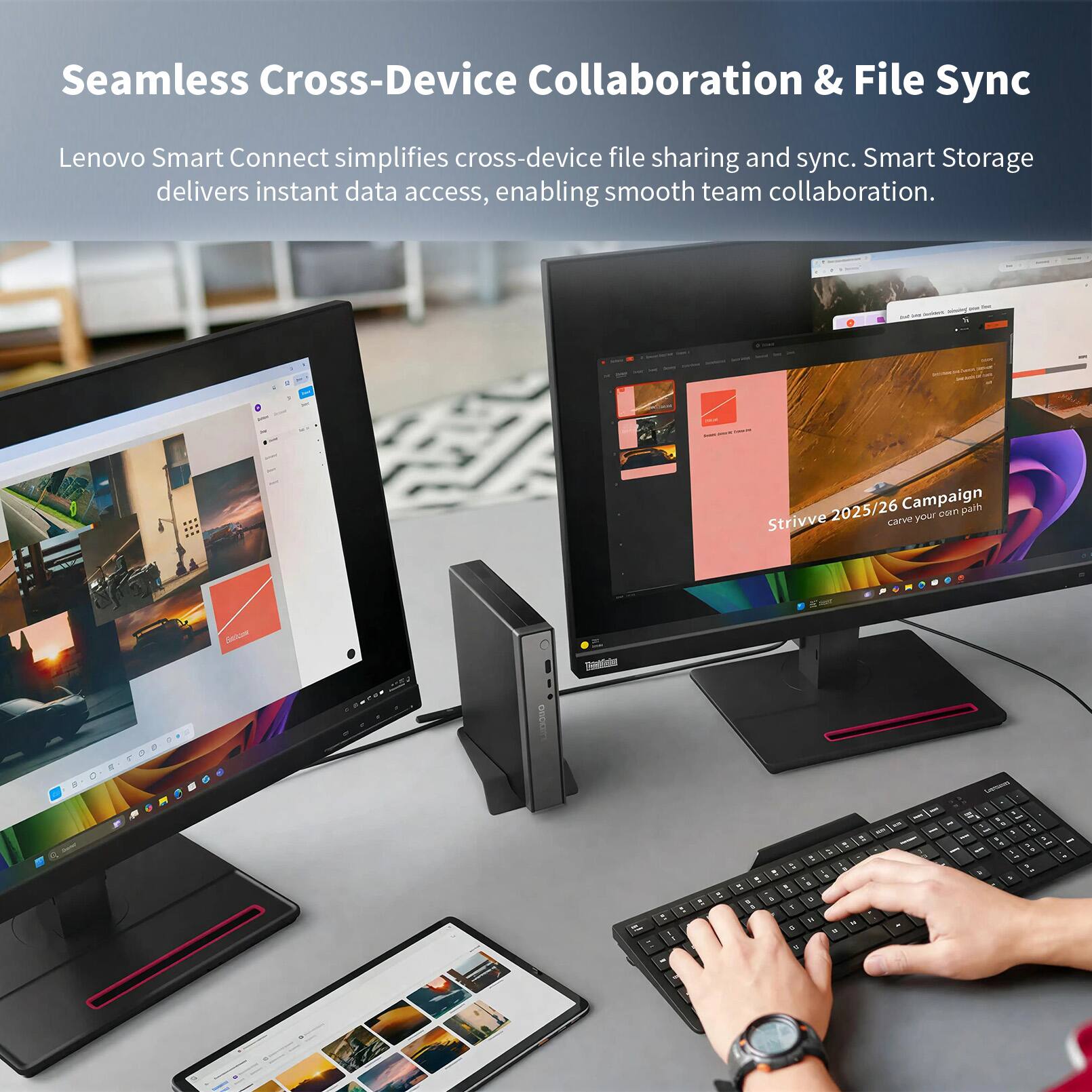 Seamless Cross-Device Collaboration & File Sync

Lenovo Smart Connect simplifies cross-device file sharing and sync. Smart Storage delivers instant data access, enabling smooth team collaboration.

2025/26 Campaign en paih Strivve carve your . Bellcom OgrO... . . 1   7  % . 1 +  - , . L . . . . - - - - 1 - L - 2 -  : - : L L - - - .. A : .