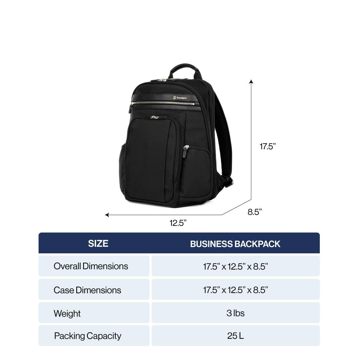 - 2017.5" 12.5" 8.5" SIZE BUSINESS BACKPACK  
Overall Dimensions: 17.5" x 12.5" x 8.5"  
Case Dimensions: 17.5" x 12.5" x 8.5"  
Weight: 3 lbs  
Packing Capacity: 25 L