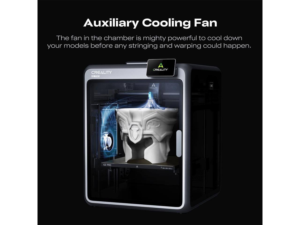 Auxiliary Cooling Fan

The fan in the chamber is mighty powerful to cool down your models before any stringing and warping could happen.

CREALITY K2 PRO
