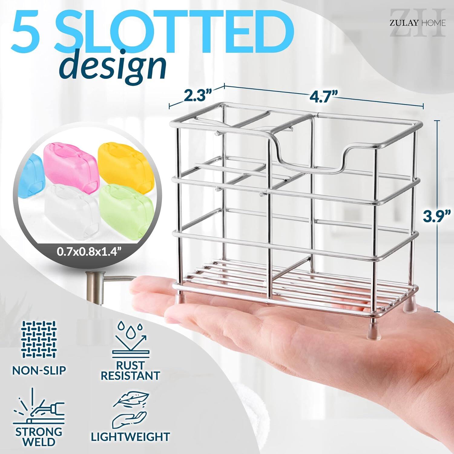 5 SLOTTED design  
2.3" x 4.7" x 3.9"  
0.7x0.8x1.4"  
NON-SLIP  
RUST RESISTANT  
STRONG WELD  
LIGHTWEIGHT  
ZULAY HOME