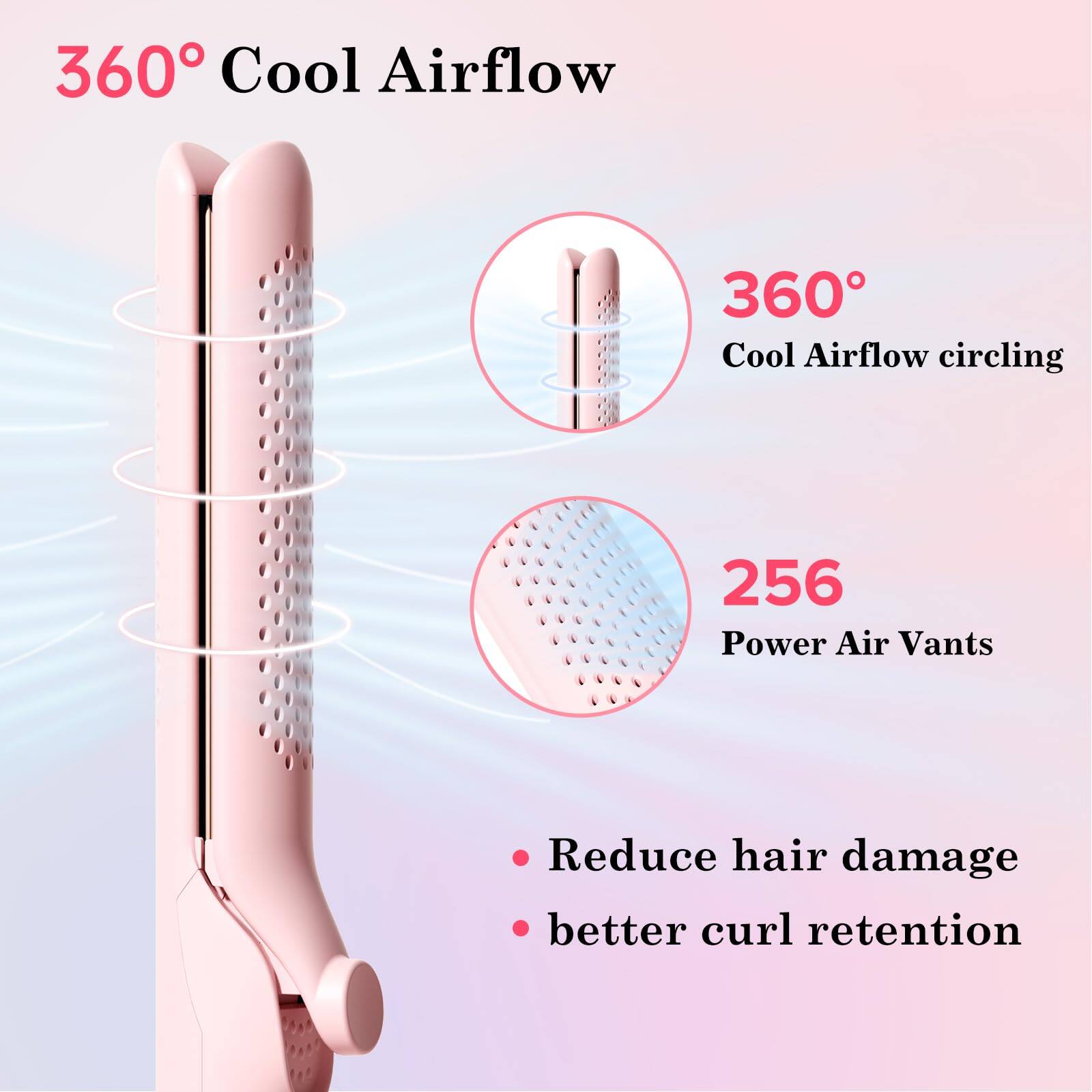 360° Cool Airflow

360° Cool Airflow circling

256 Power Air Vants

- Reduce hair damage
- better curl retention