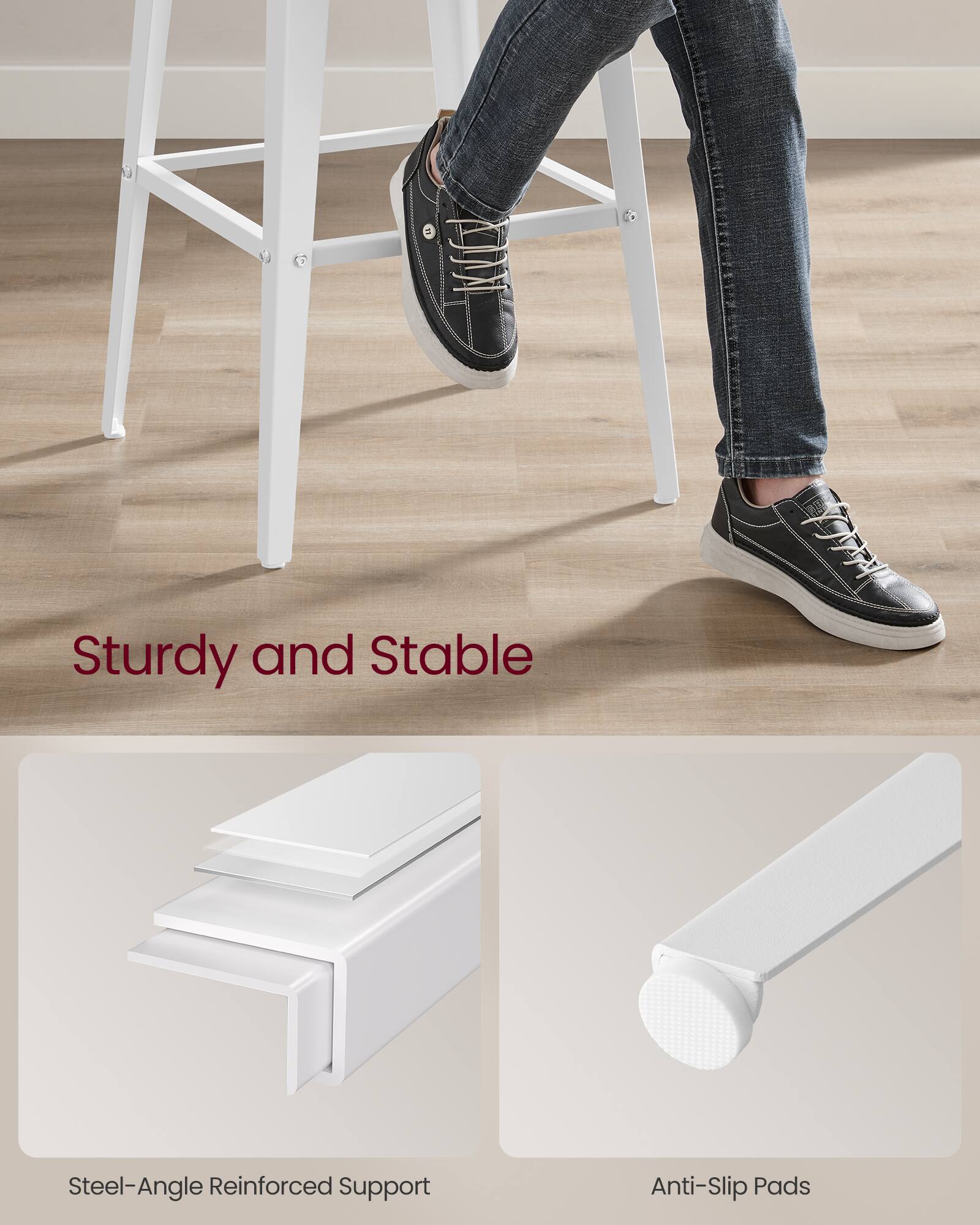 Sturdy and Stable  
Steel-Angle Reinforced Support  
Anti-Slip Pads