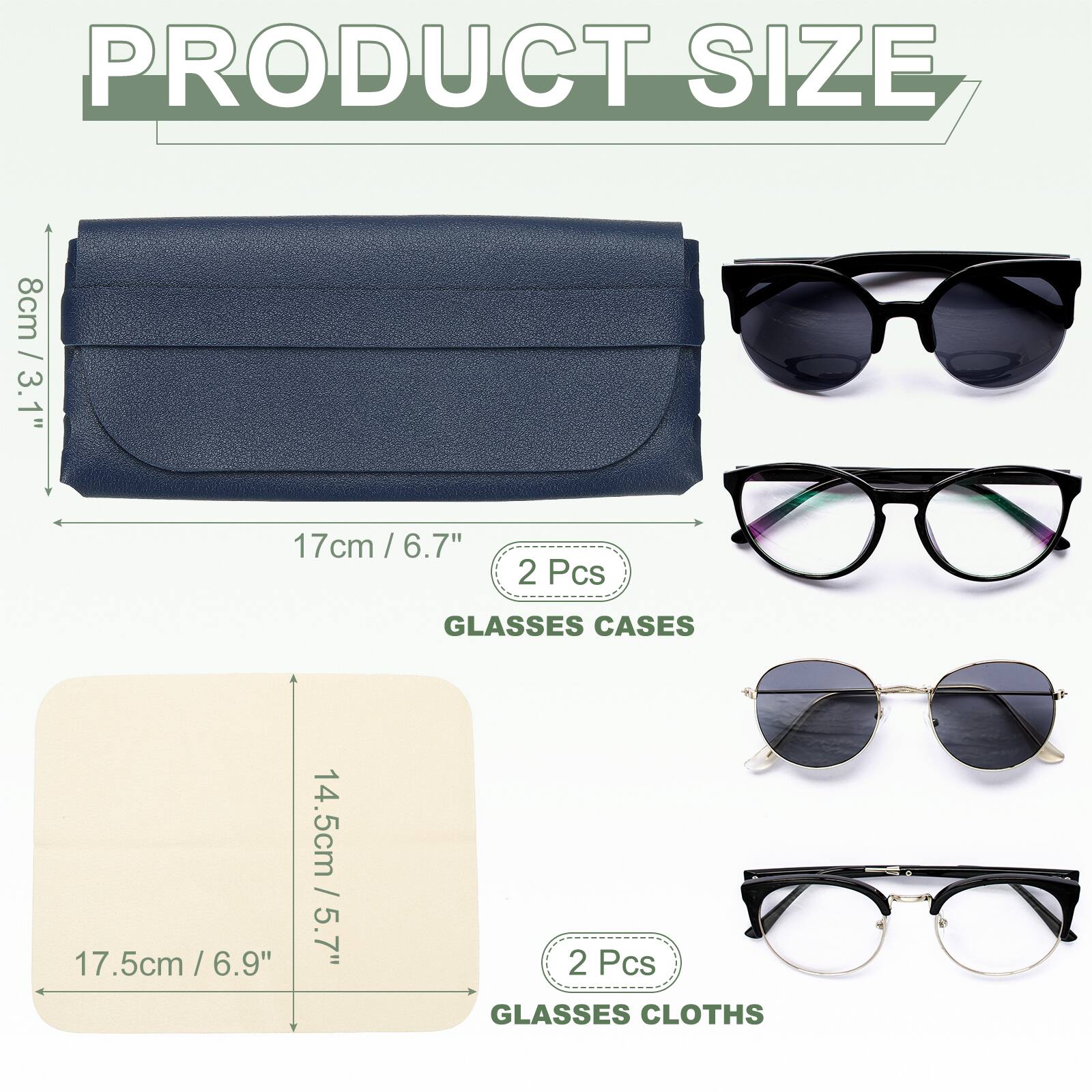 PRODUCT SIZE

8cm / 3.1"  
17cm / 6.7"  
2 Pcs GLASSES CASES

14.5cm / 5.7"  
17.5cm / 6.9"  
2 Pcs GLASSES CLOTHS