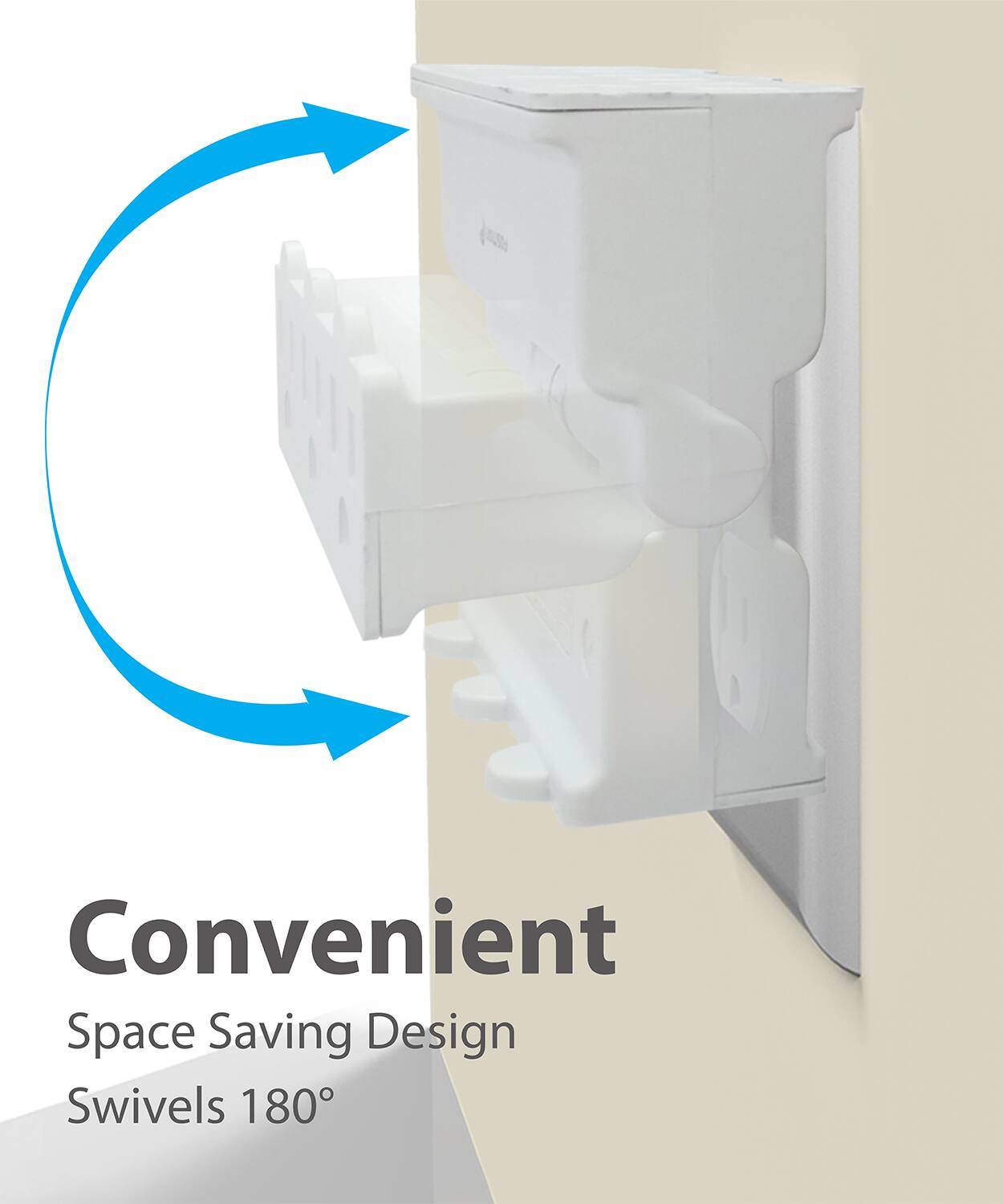 Convenient
Space Saving Design
Swivels 180°