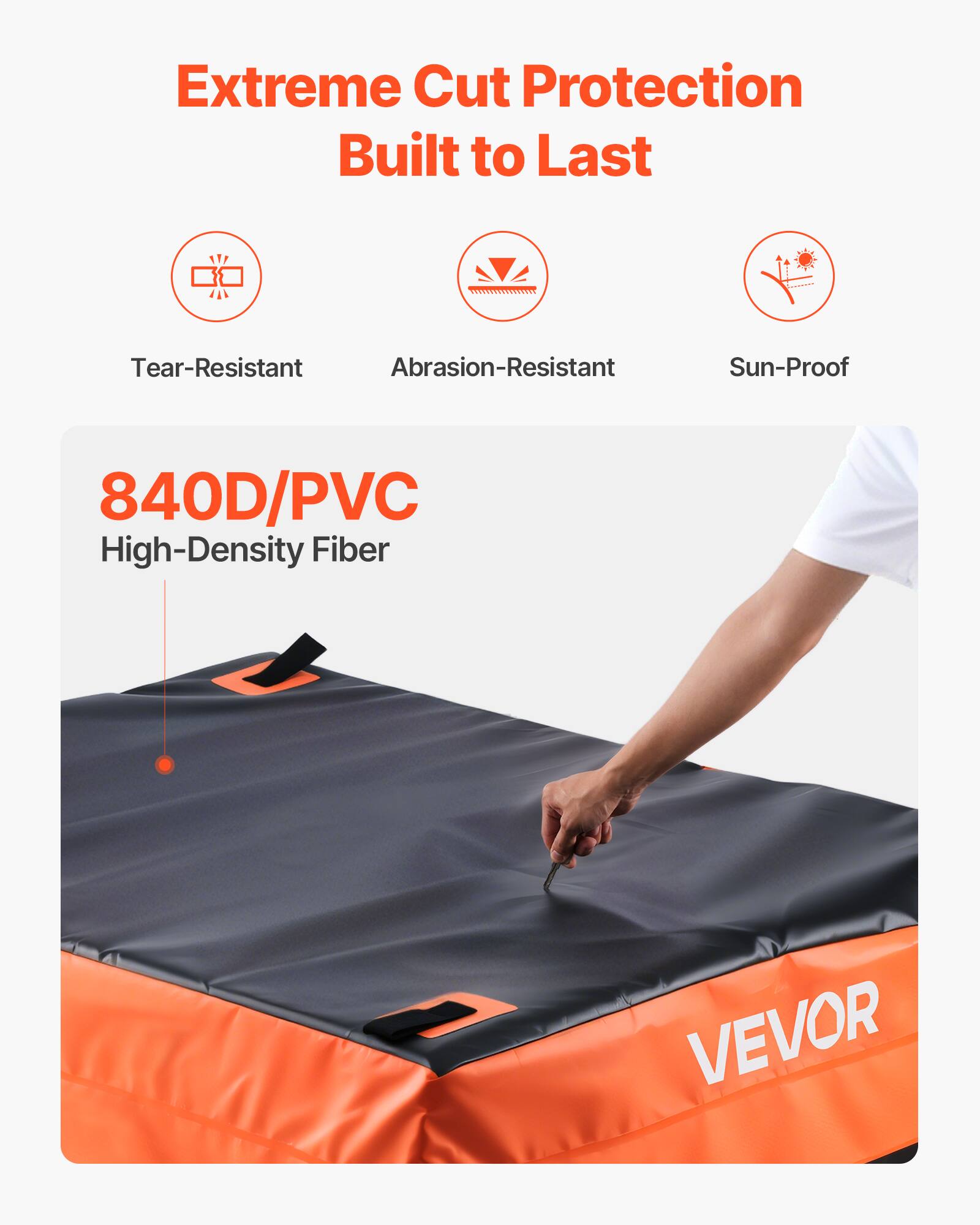 Extreme Cut Protection  
Built to Last  

Tear-Resistant  
Abrasion-Resistant  
Sun-Proof  

840D/PVC  
High-Density Fiber  

VEVOR