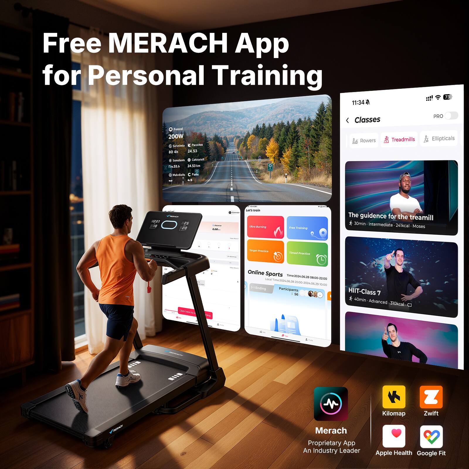 Free MERACH App for Personal Training

11:34  
Teoel 200W Cafocinla E Taotes  
4 24.53 Classes  
Rowers Treadmills PRO Ellipticals - Cakoorel Sa 24.53 - a Malvituto C NEA  
28 n20 - - - | um -ads -s notng A Tgrving  
The guidance for the treadmill f 30min Intermediate 247kcal Moses iegut PaT Thond PactEs  
Online Sports TUARADAs - - a1 sa A2 moo L0025 - Ending Participants 14 HIIT-Class 7 & 40min Advanced 310kcal I IIE Kilomap Zwift Merach Proprietary App An Industry Leader Apple Health Google Fit