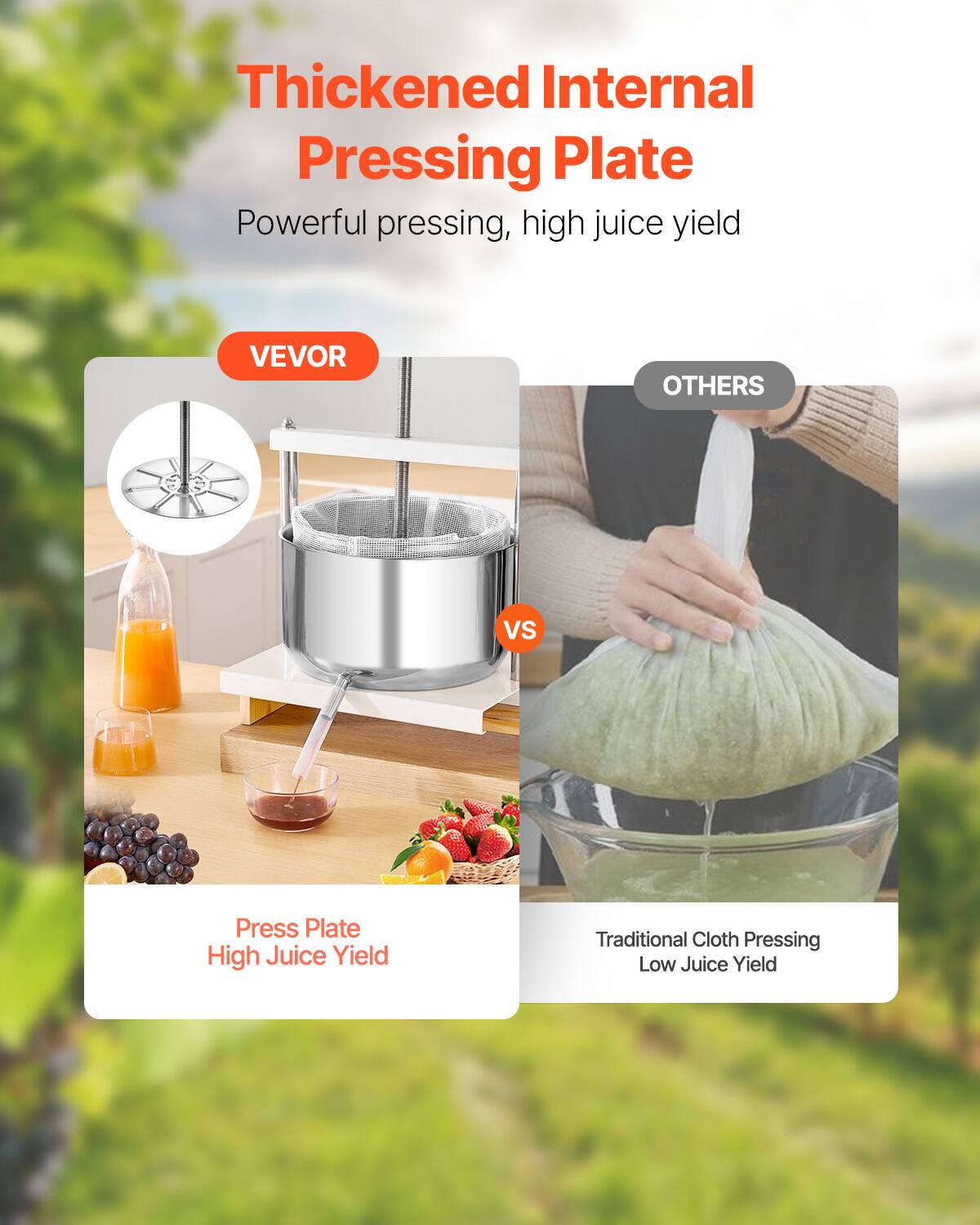 Thickened Internal Pressing Plate  
Powerful pressing, high juice yield  

VEVOR  
Press Plate  
High Juice Yield  

VS  

OTHERS  
Traditional Cloth Pressing  
Low Juice Yield