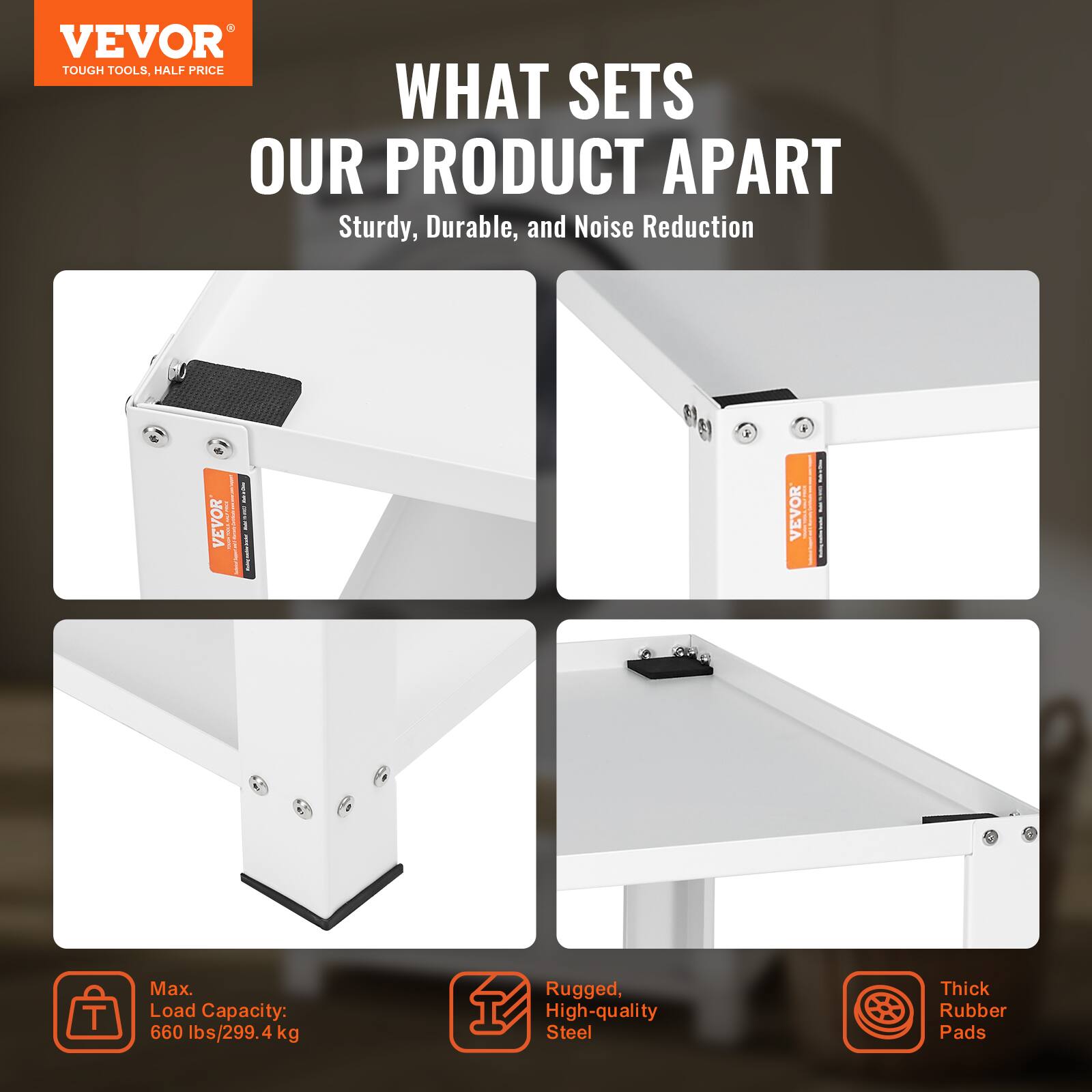 VEVOR TOUGH TOOLS. HALF PRICE

WHAT SETS OUR PRODUCT APART

Sturdy, Durable, and Noise Reduction

Max. Load Capacity: 660 lbs/299.4 kg

Rugged, High-quality Steel

Thick Rubber Pads